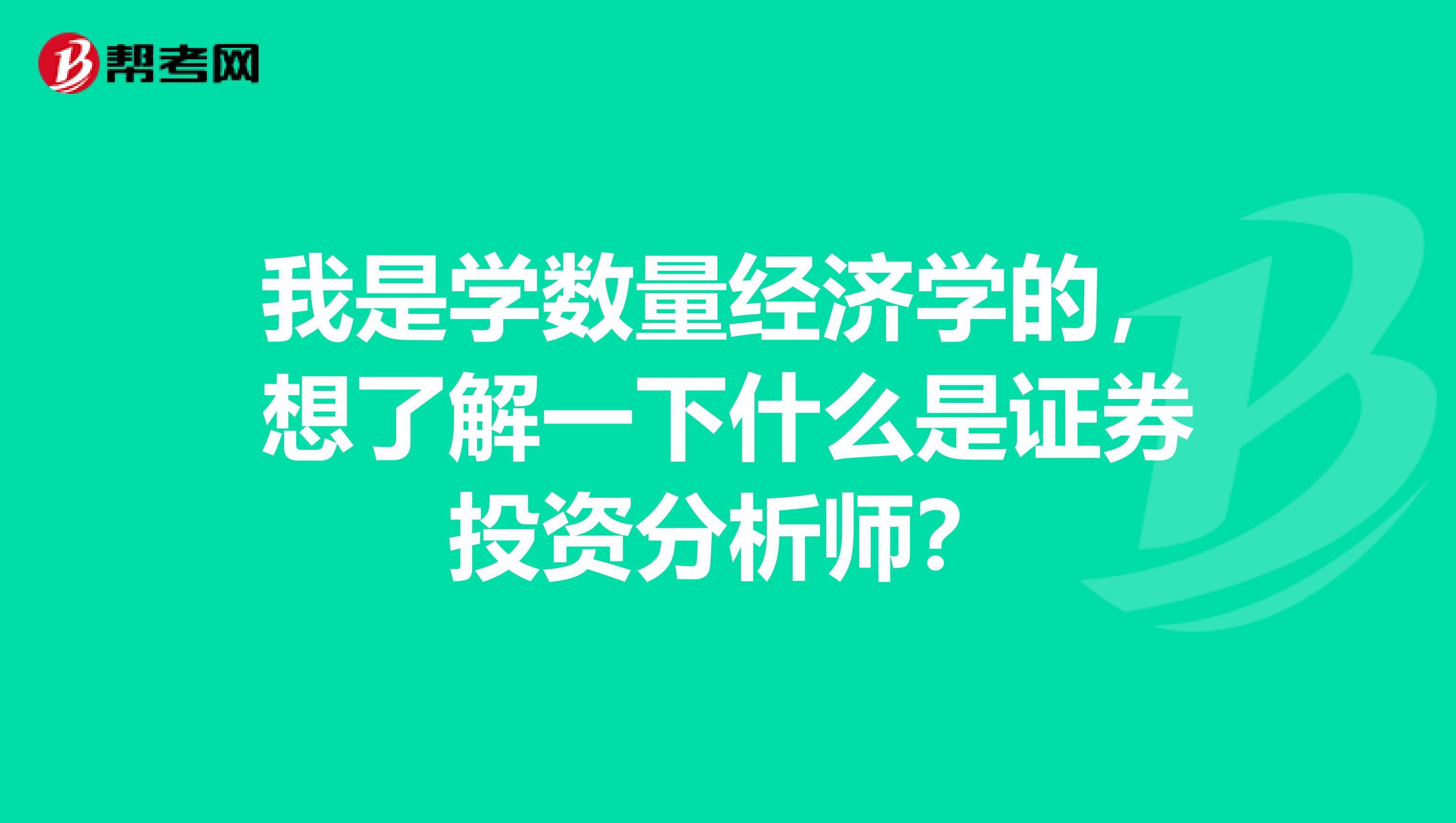我是学数量经济学的,想了解一下什么是证券投资分析师?
