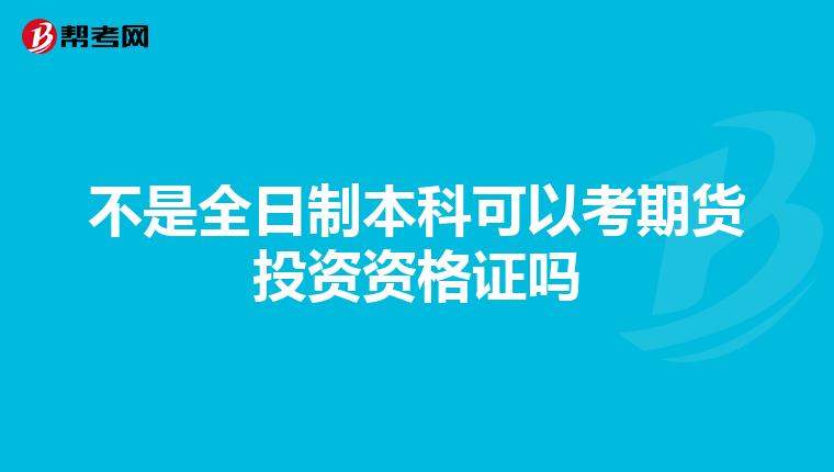 不是全日制本科可以考期货投资资格证吗