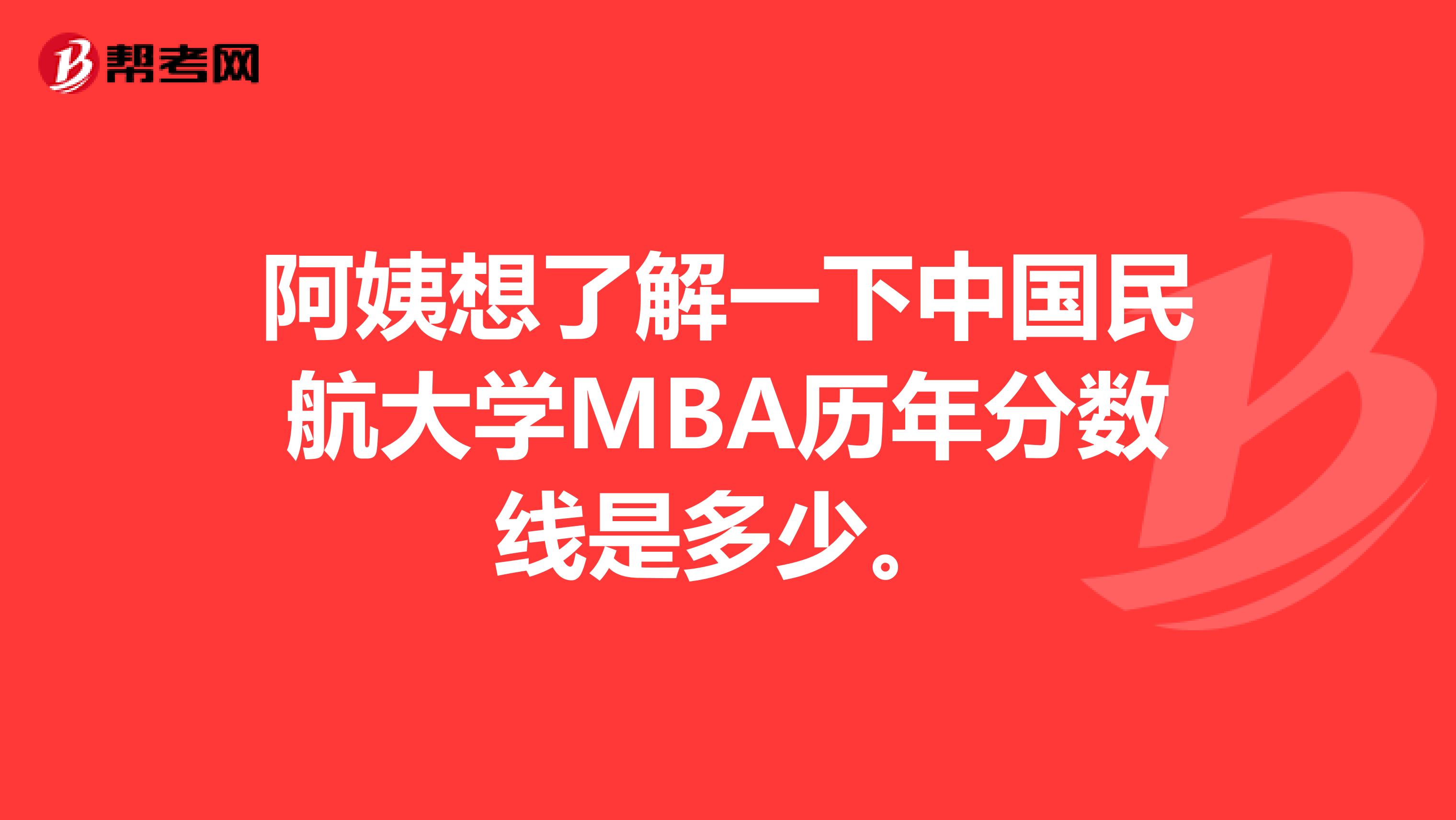 阿姨想了解一下中国民航大学MBA历年分数线是多少。