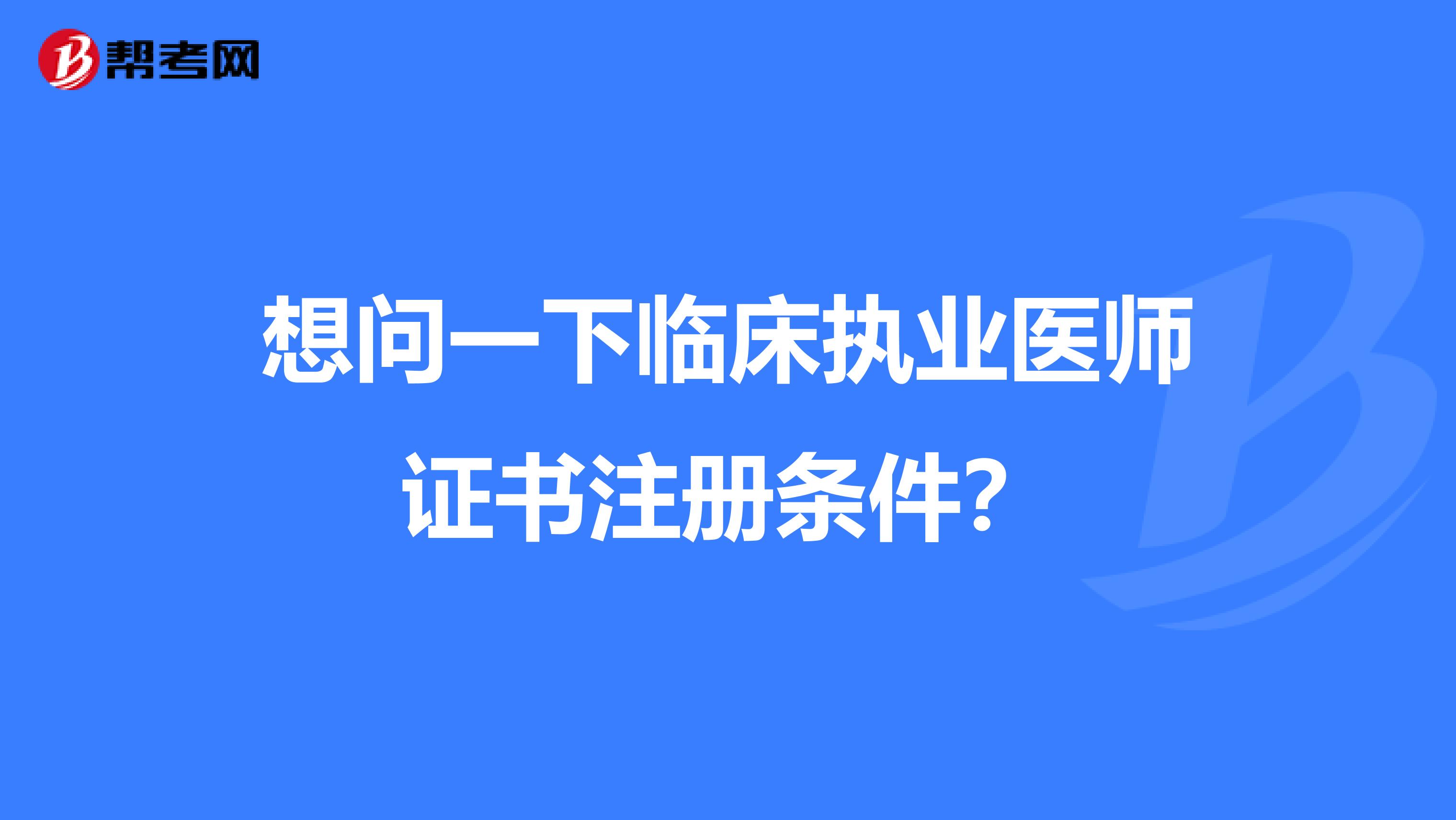 想問一下臨床執業醫師證書注冊條件？