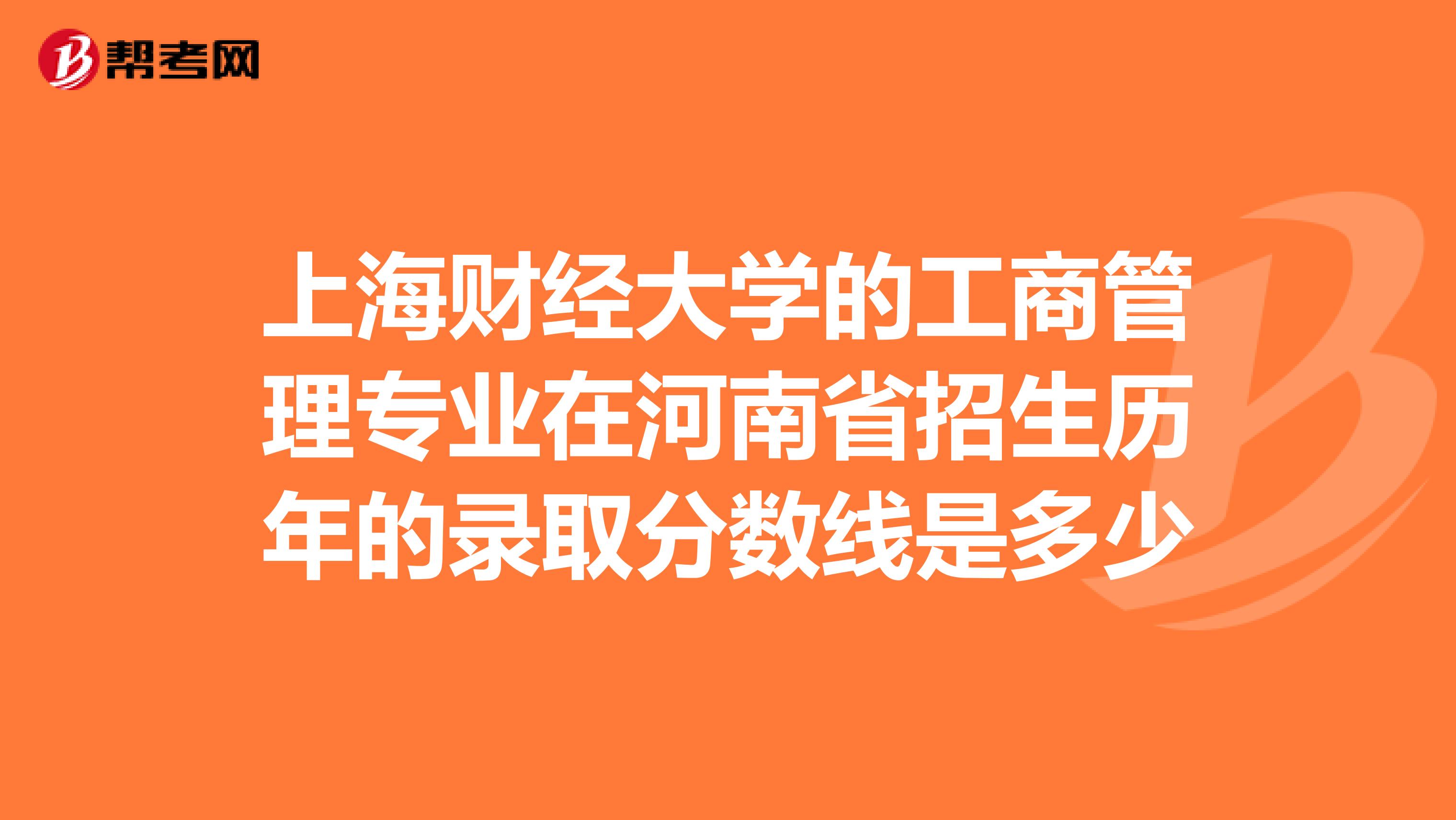 上海财经大学的工商管理专业在河南省招生历年的录取分数线是多少