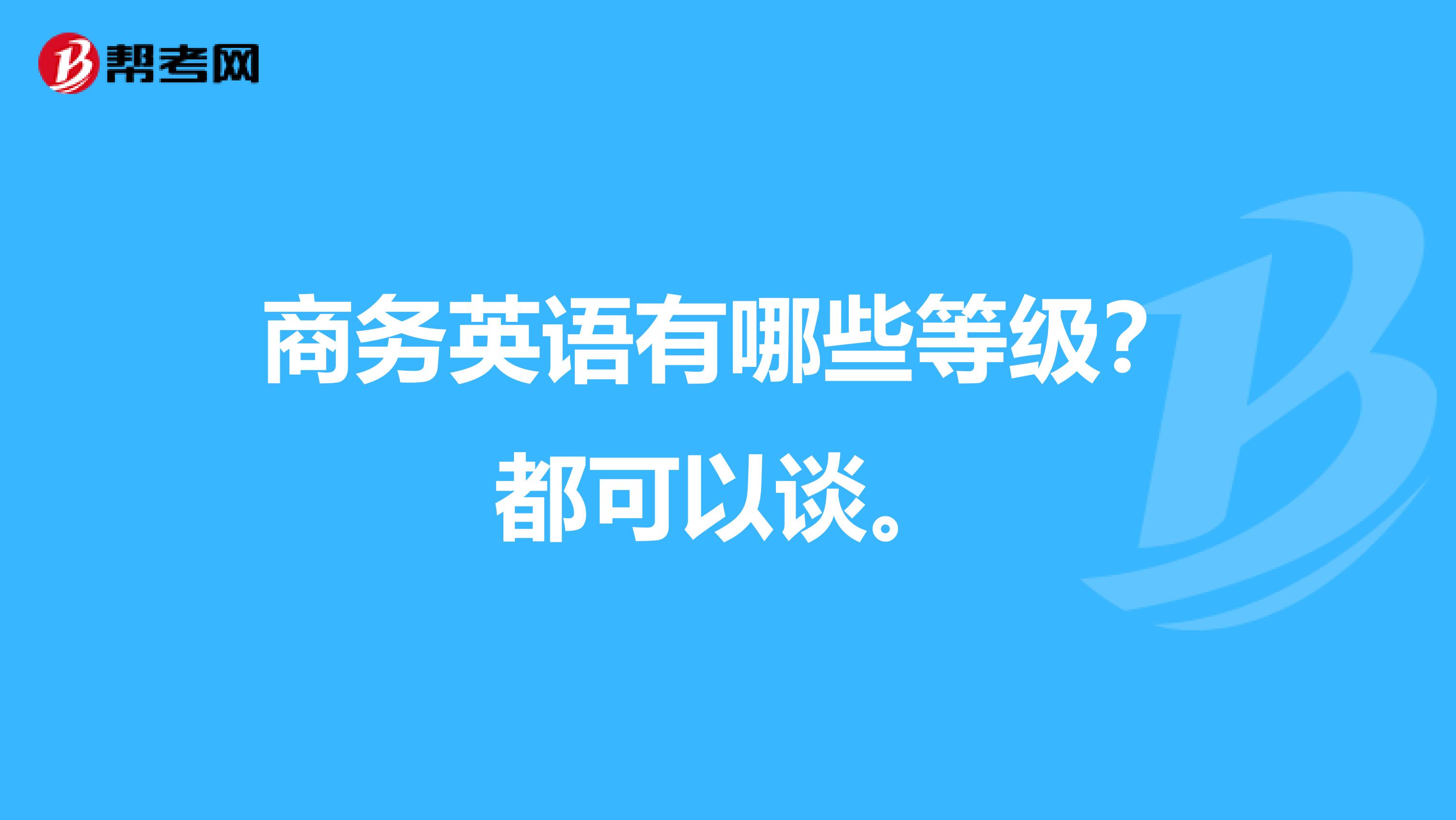 商務英語有哪些等級？都可以談。
