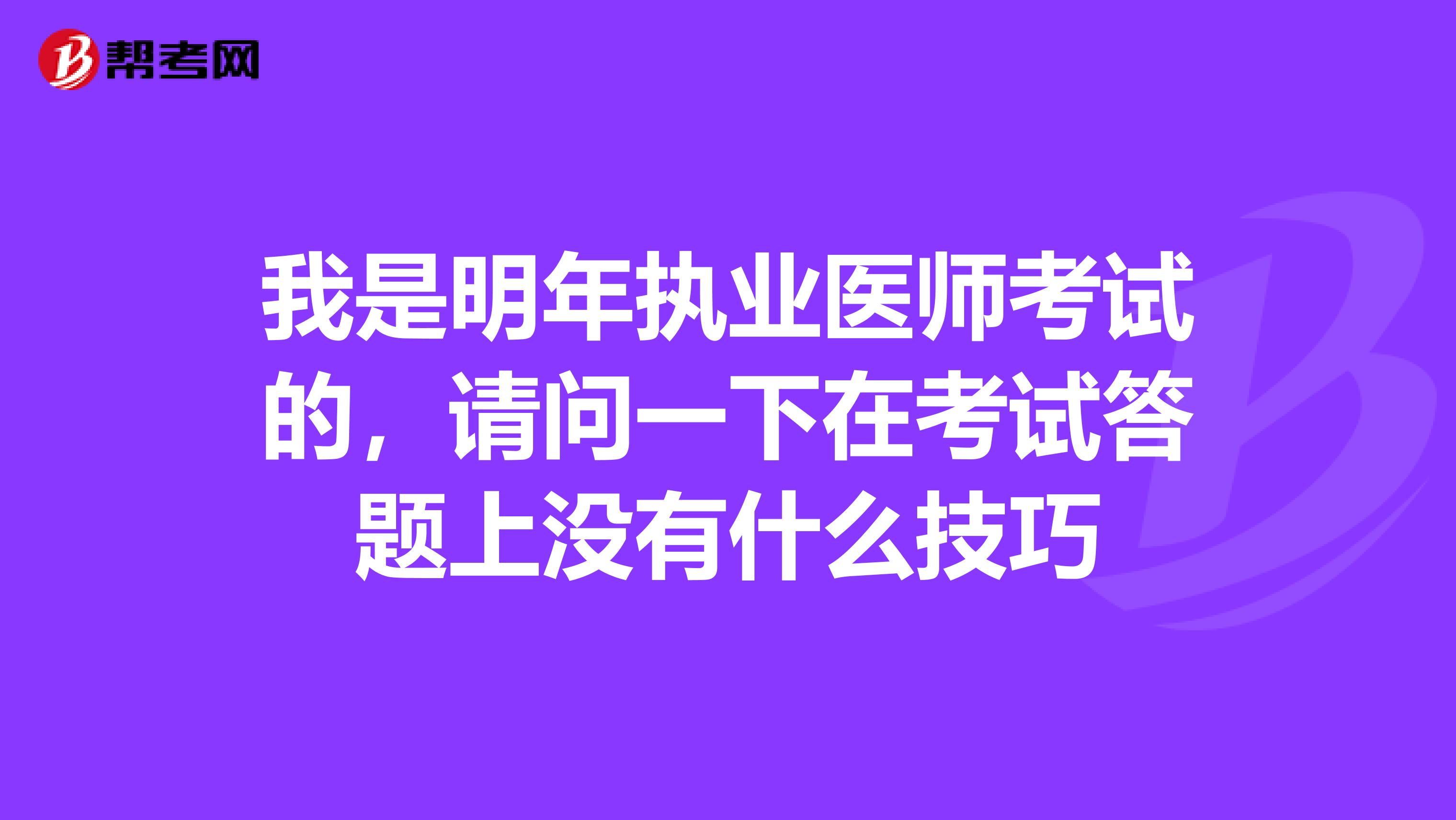 我是明年执业医师考试的，请问一下在考试答题上没有什么技巧