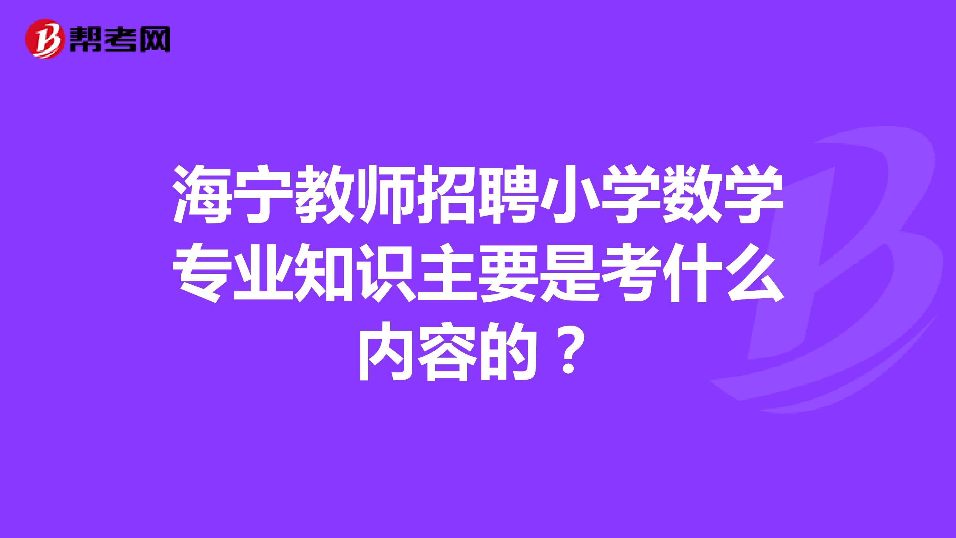 海宁教师招聘小学数学专业知识主要是考什么内容的?