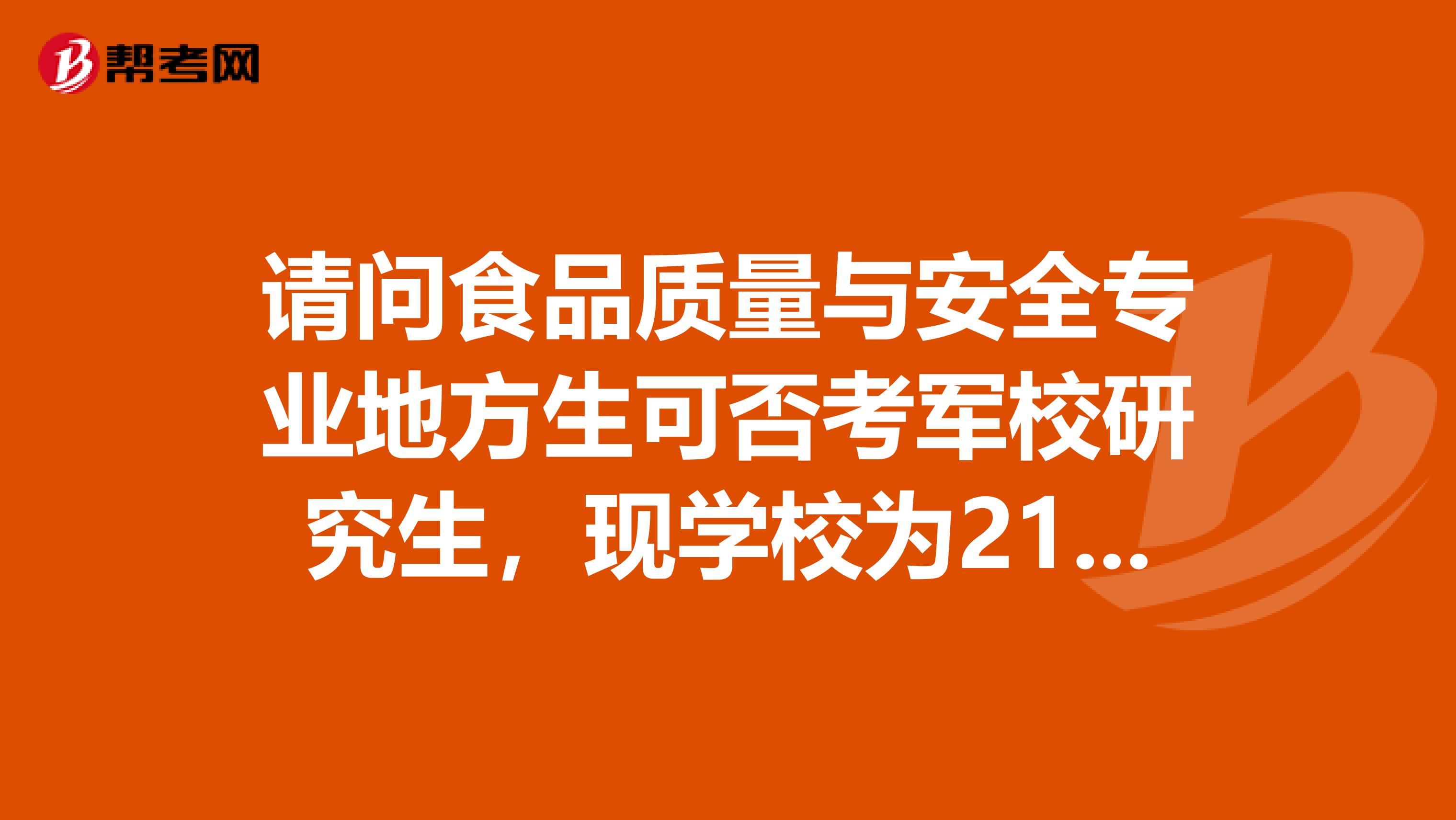 请问食品质量与安全专业地方生可否考军校研究生，现学校为211高校