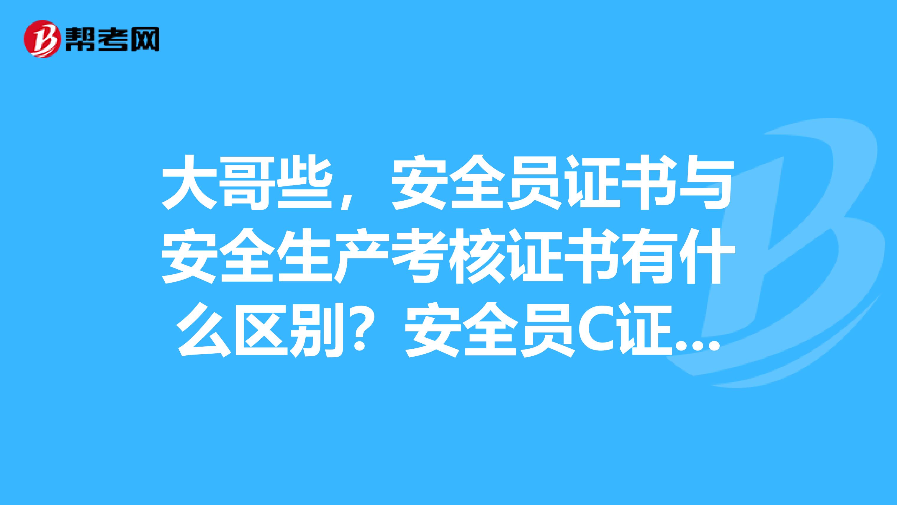 大哥些,安全员证书与安全生产考核证书有什么区别?安全员C证的考试成绩查看方式有哪些呢?安全员A证能当B证或者C证用吗?多谢了!