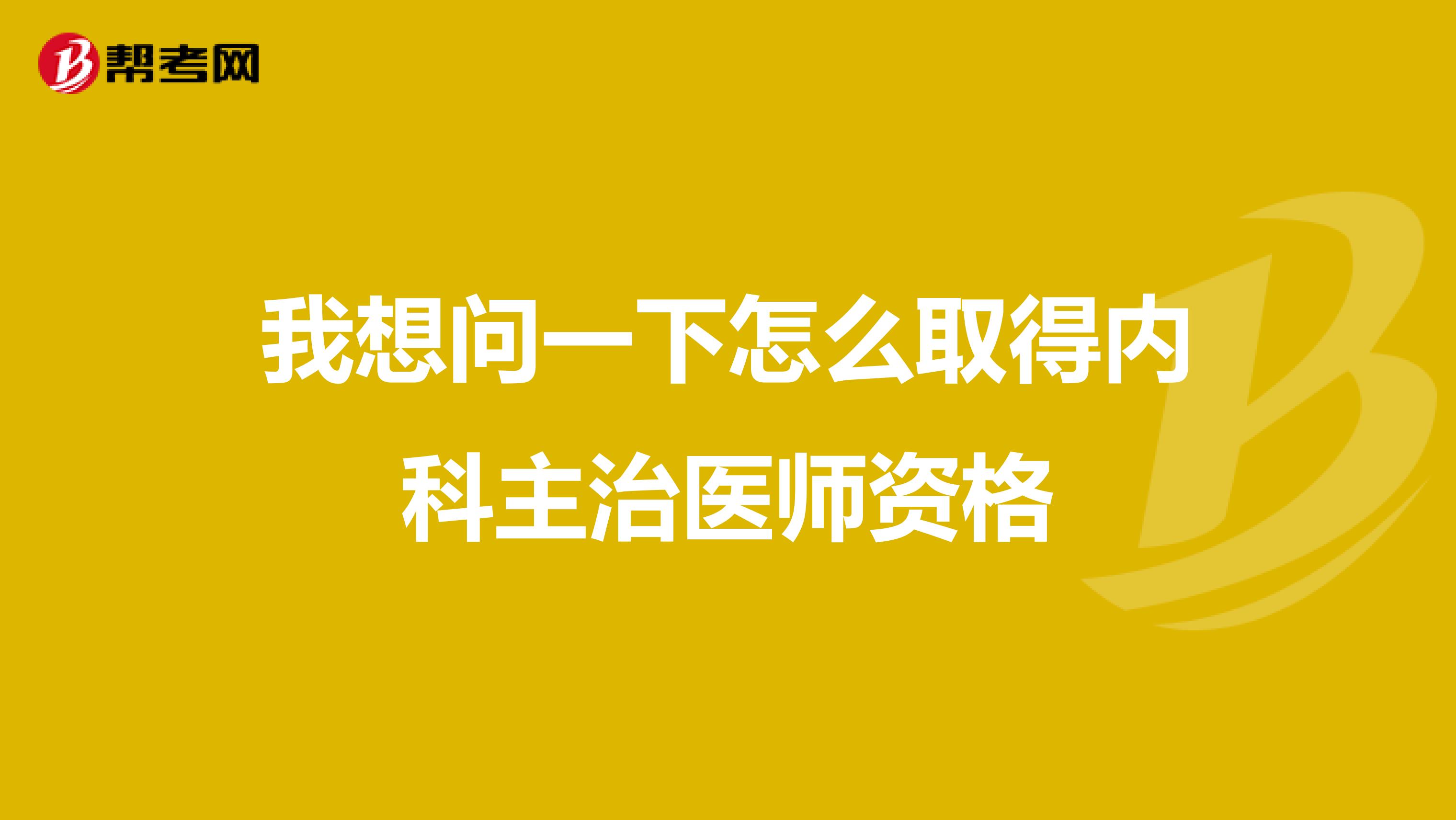 我想问一下怎么取得内科主治医师资格