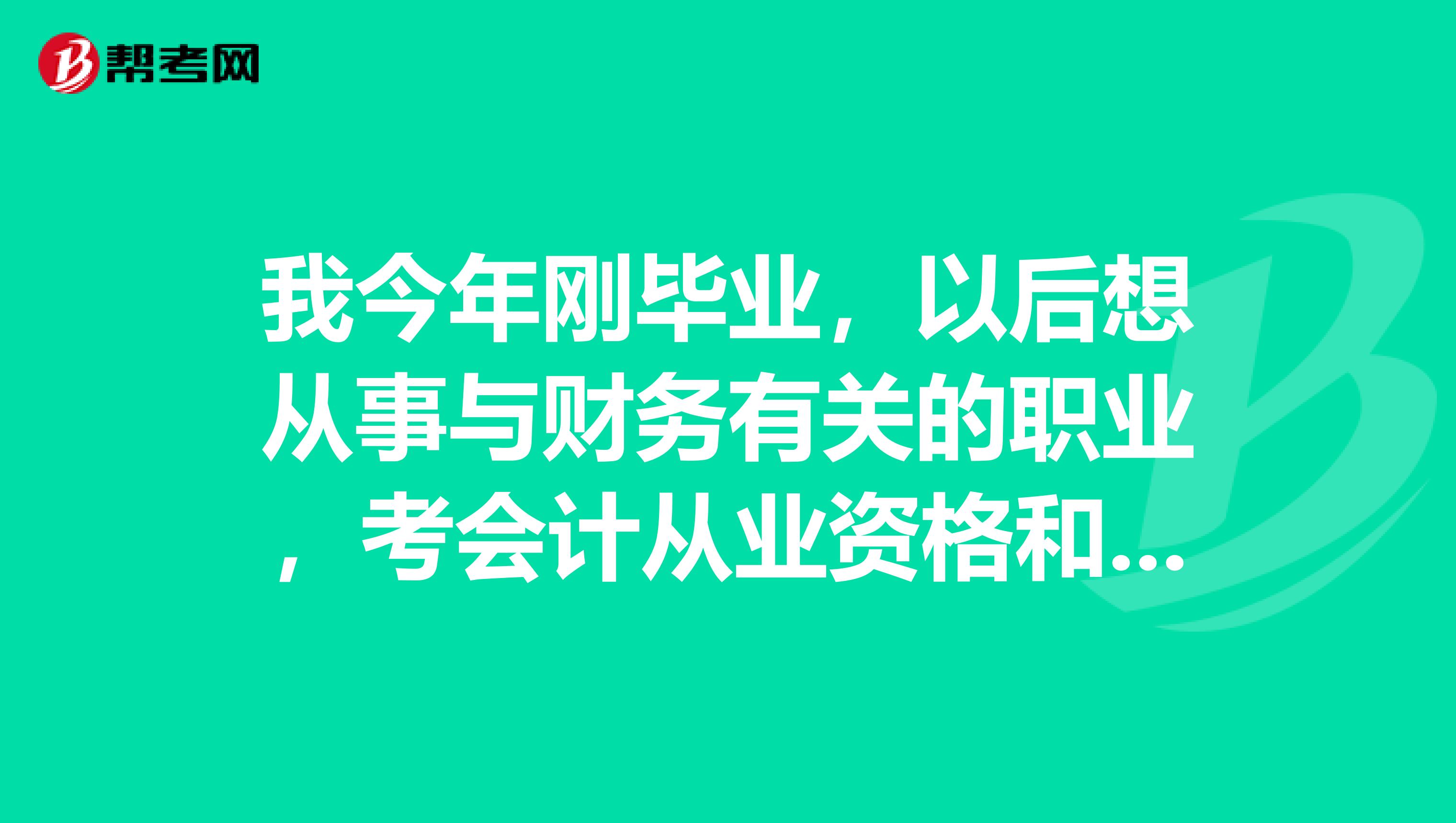 我今年刚毕业,以后想从事与财务有关的职业,考会计从业资格和初级会计职称,这两者有何区别?