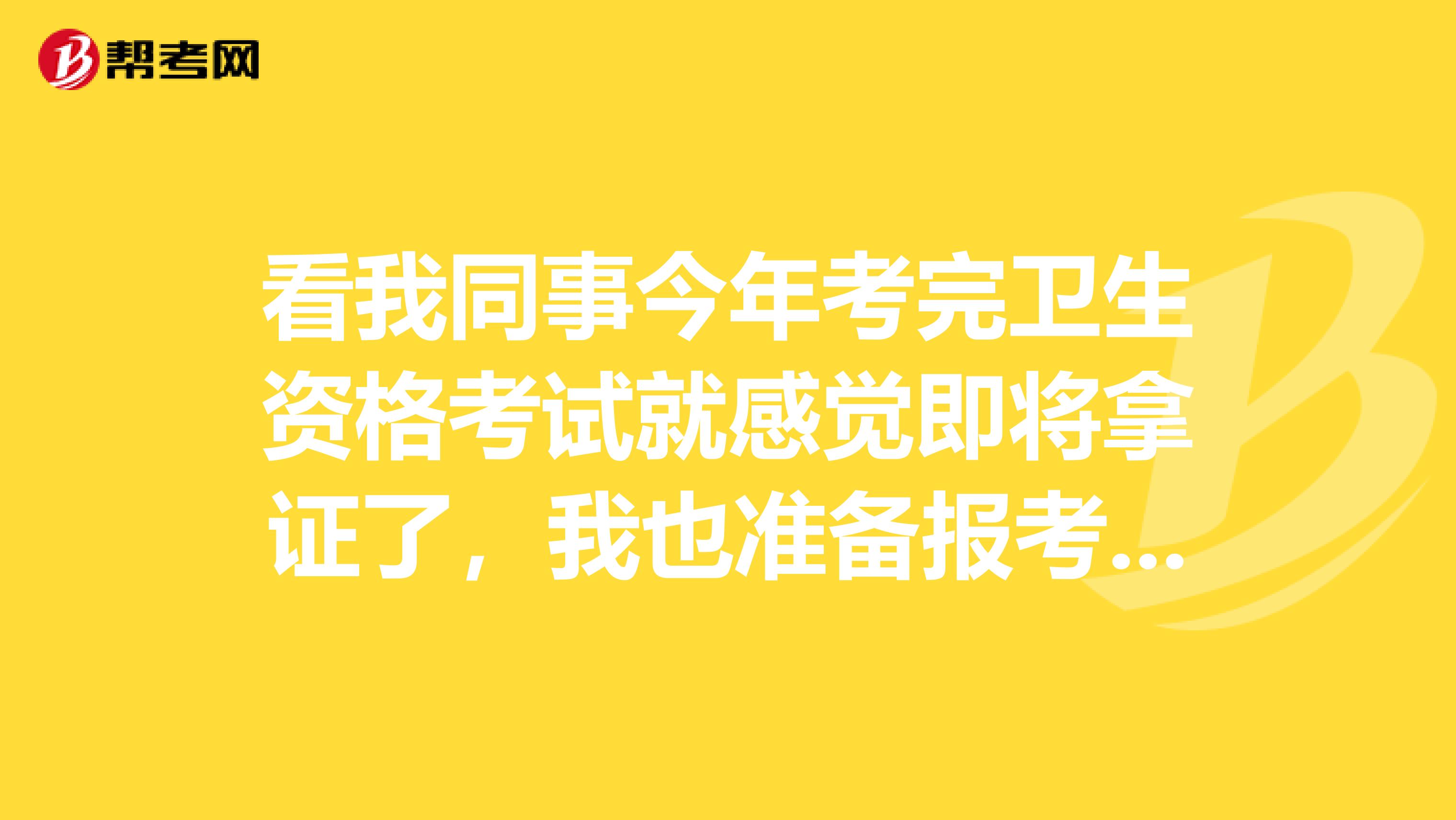 看我同事今年考完衛生資格考試就感覺即將拿證了，我也準備報考衛生資格考試了，需要大家的提點呢