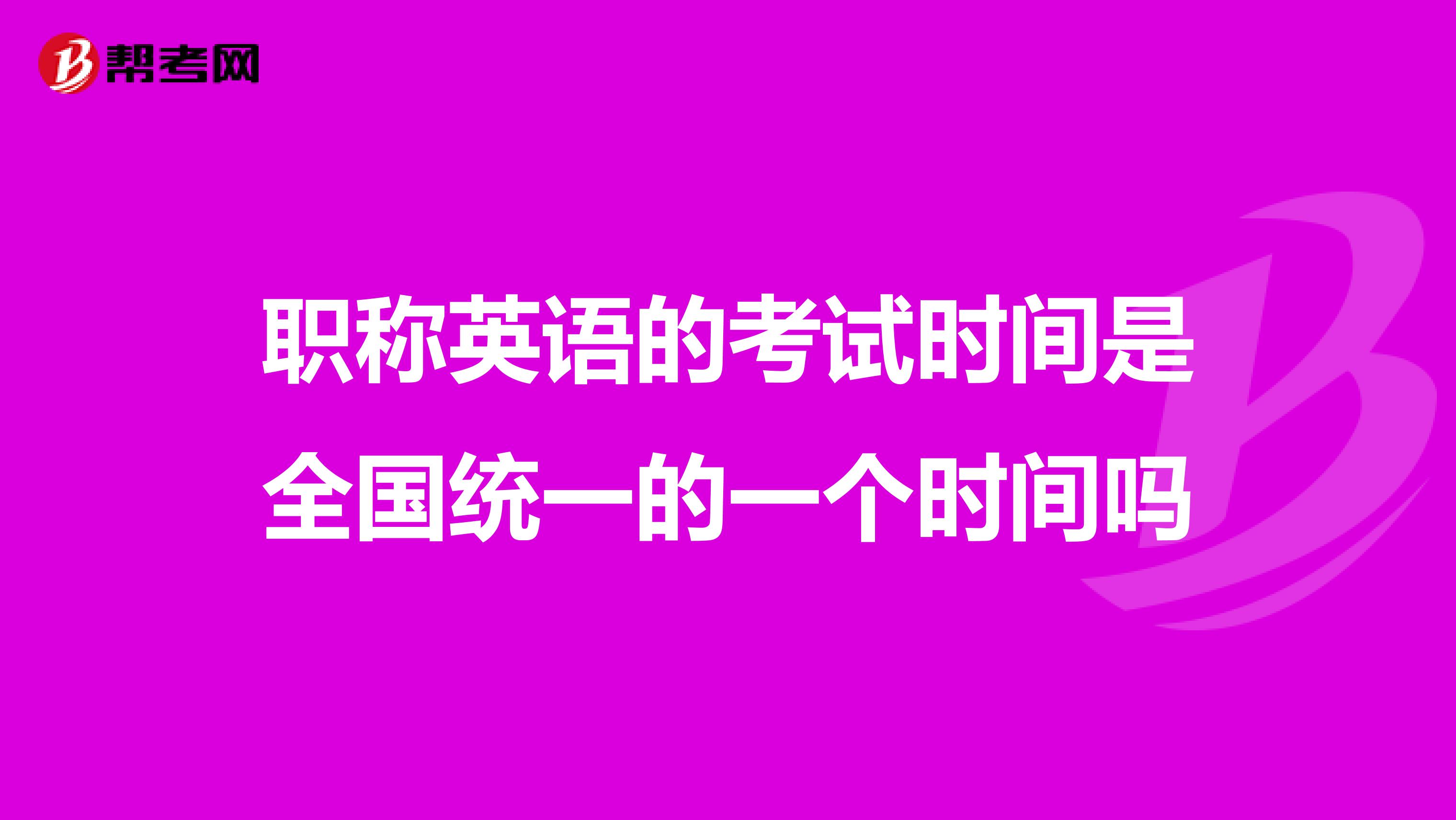 职称英语的考试时间是全国统一的一个时间吗