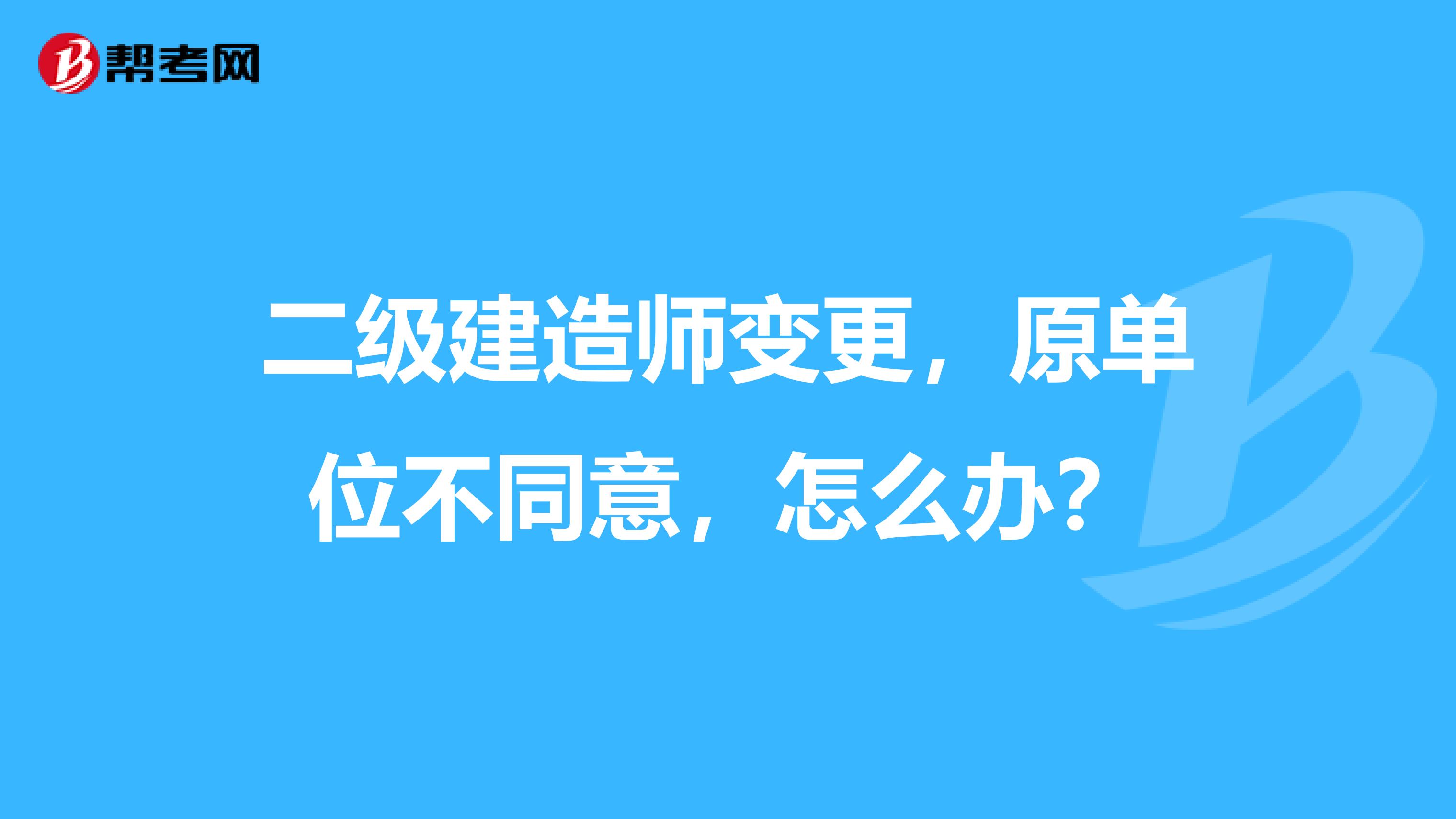 二级建造师变更,原单位不同意,怎么办?