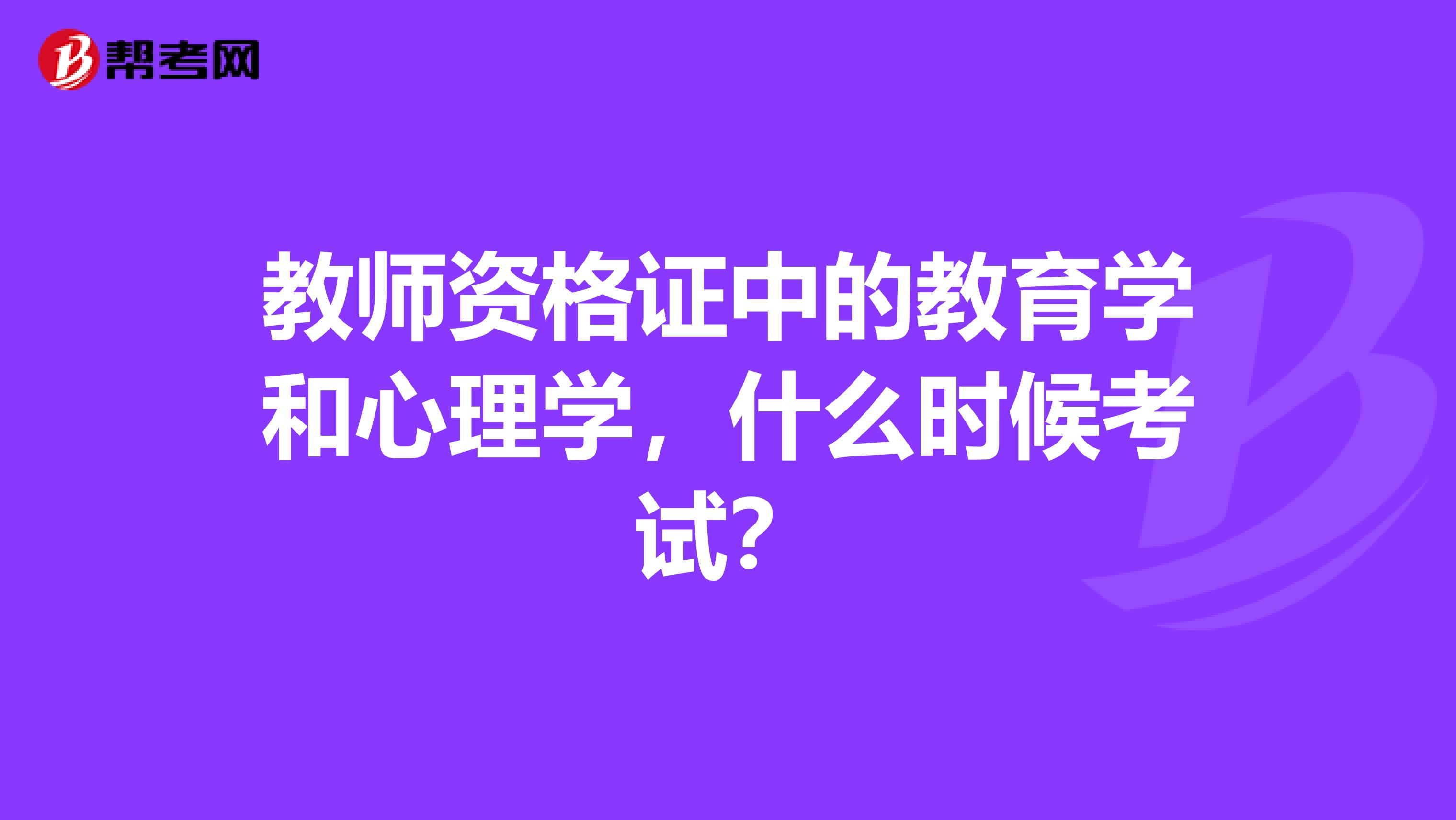 教师资格证中的教育学和心理学,什么时候考试?