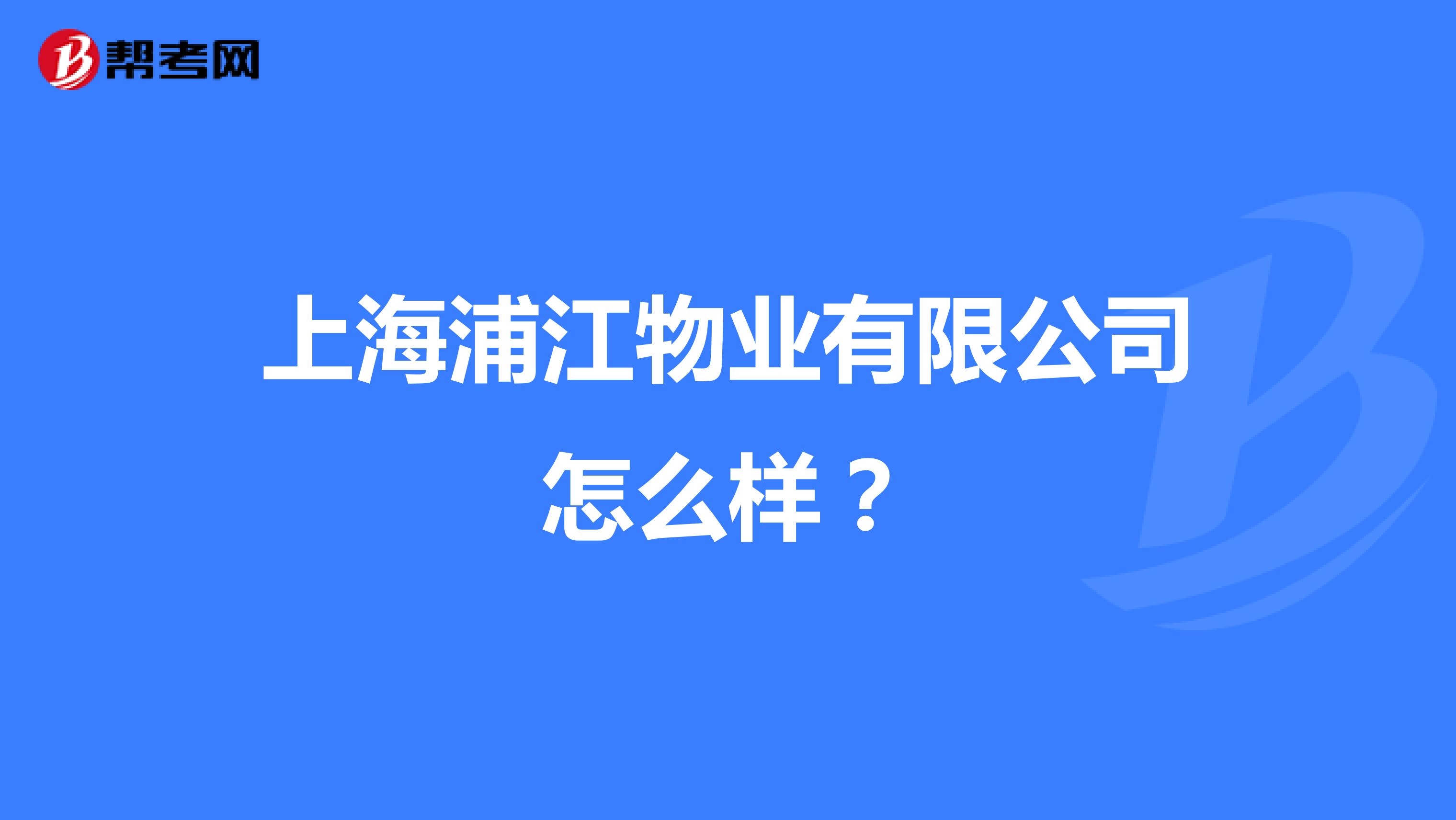 上海浦江物业有限公司怎么样？