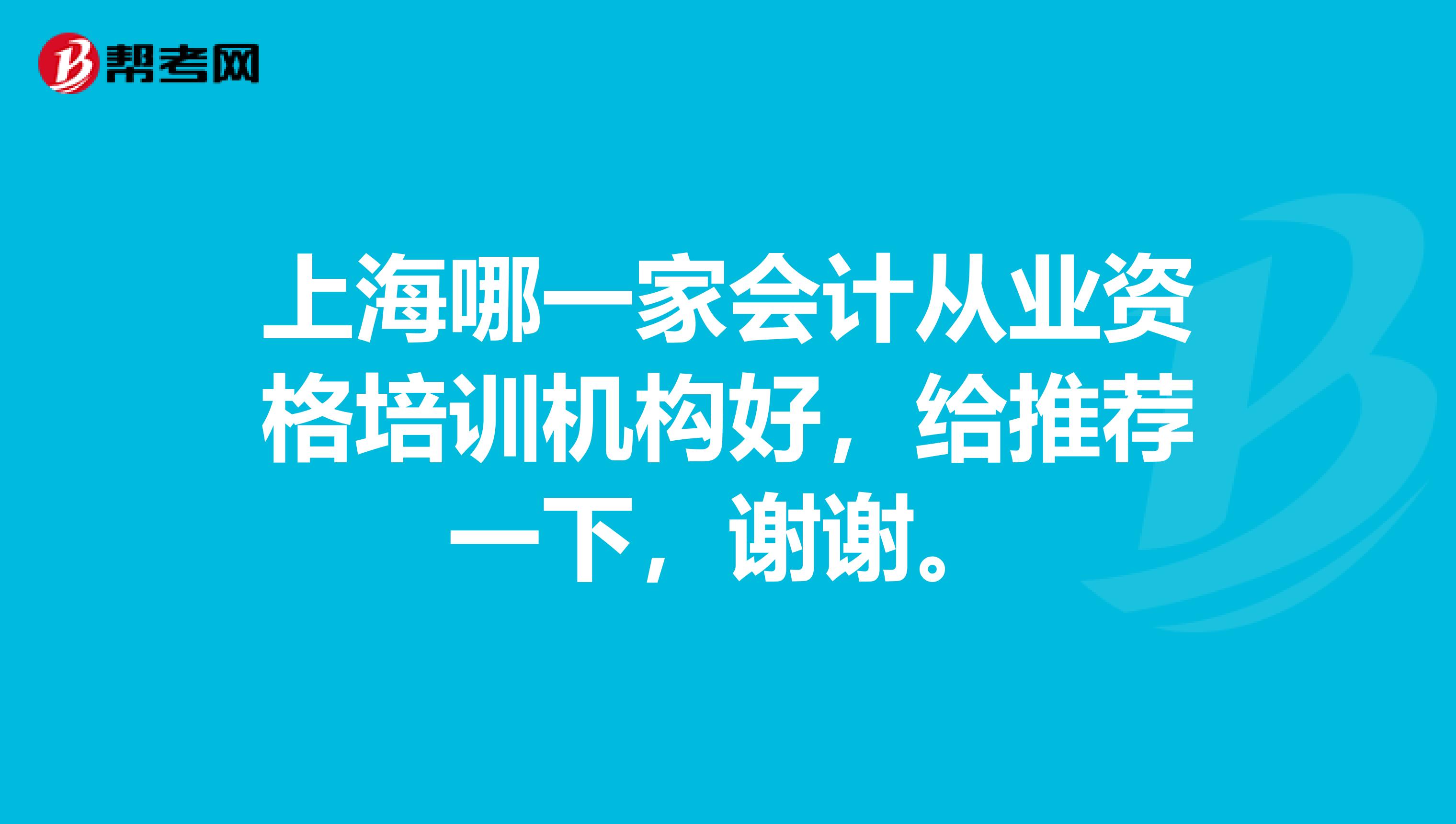 上海哪一家会计从业资格培训机构好，给推荐一下，谢谢。