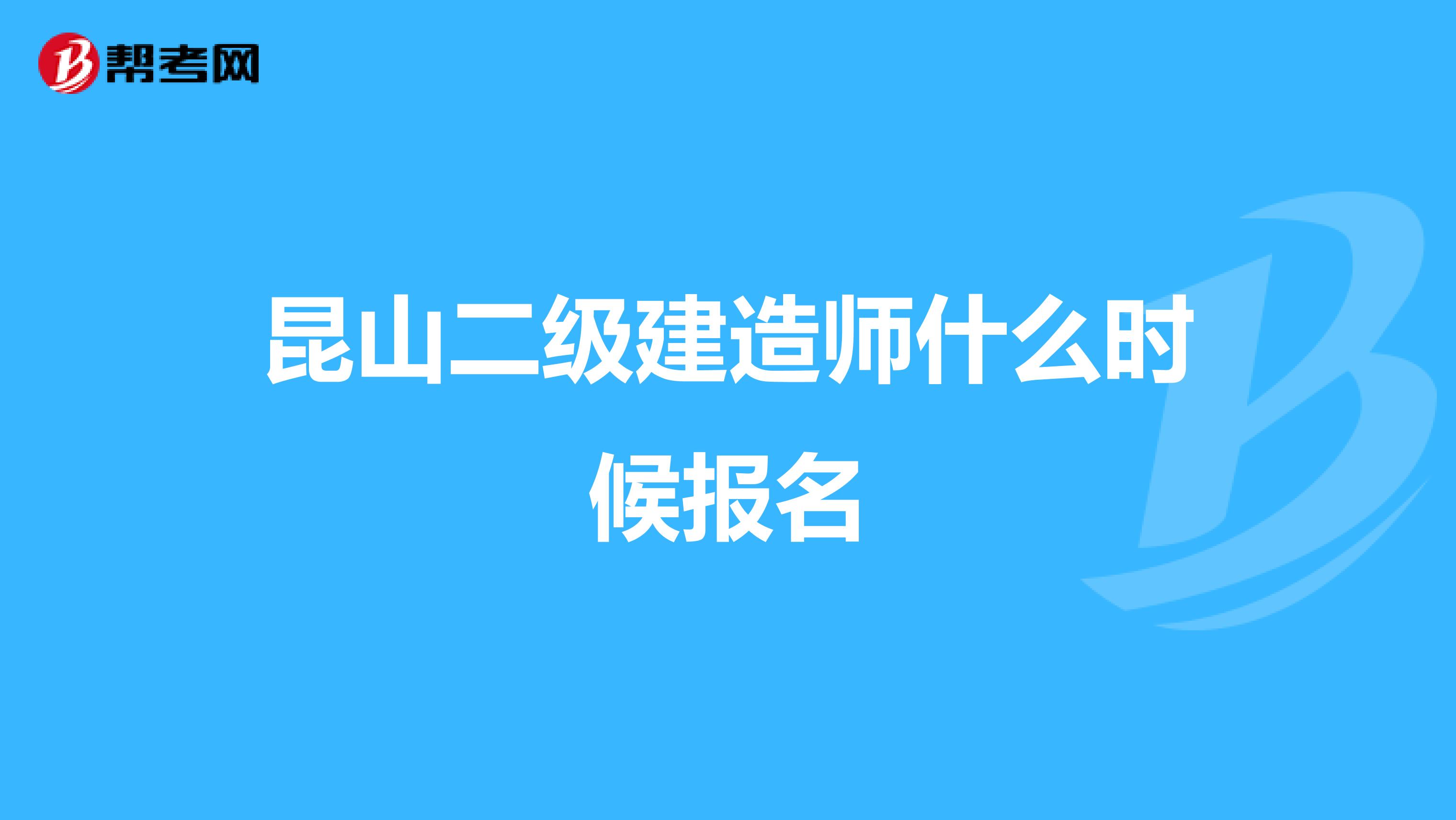 昆山二级建造师什么时候报名