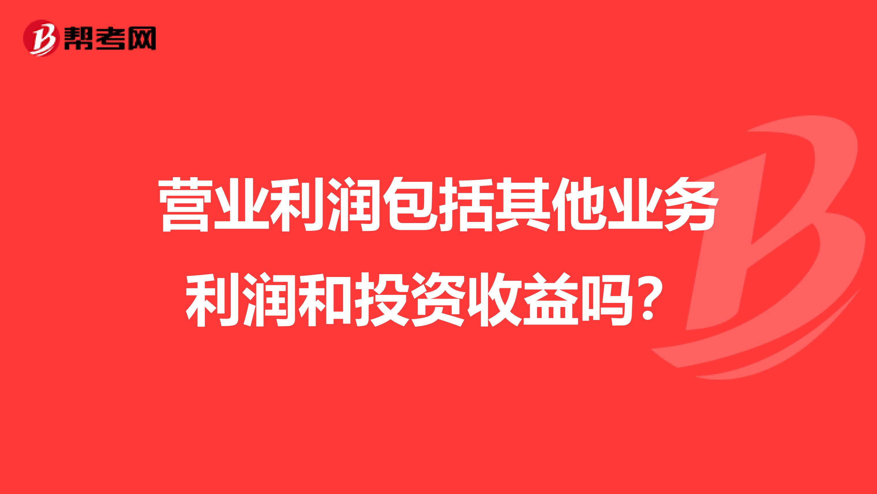 营业利润包括其他业务利润和投资收益吗？