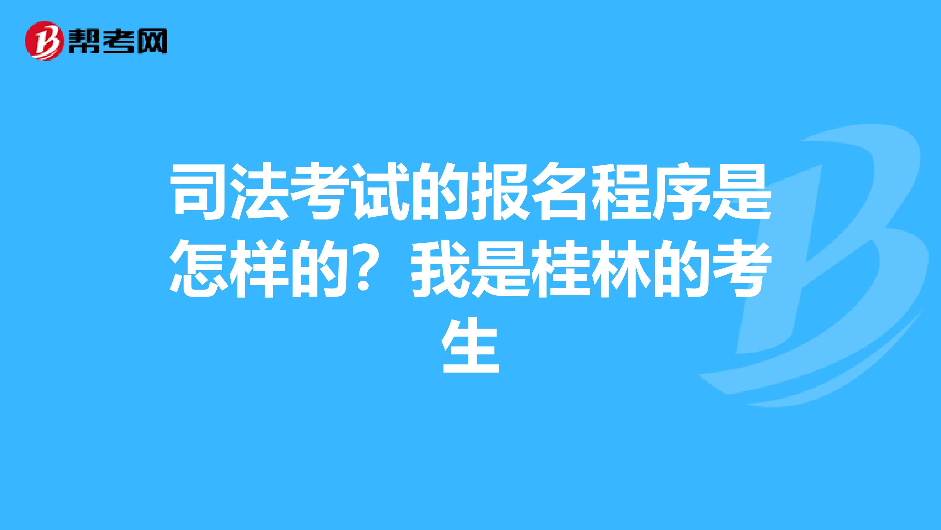 司法考试的报名程序是怎样的？我是桂林的考生