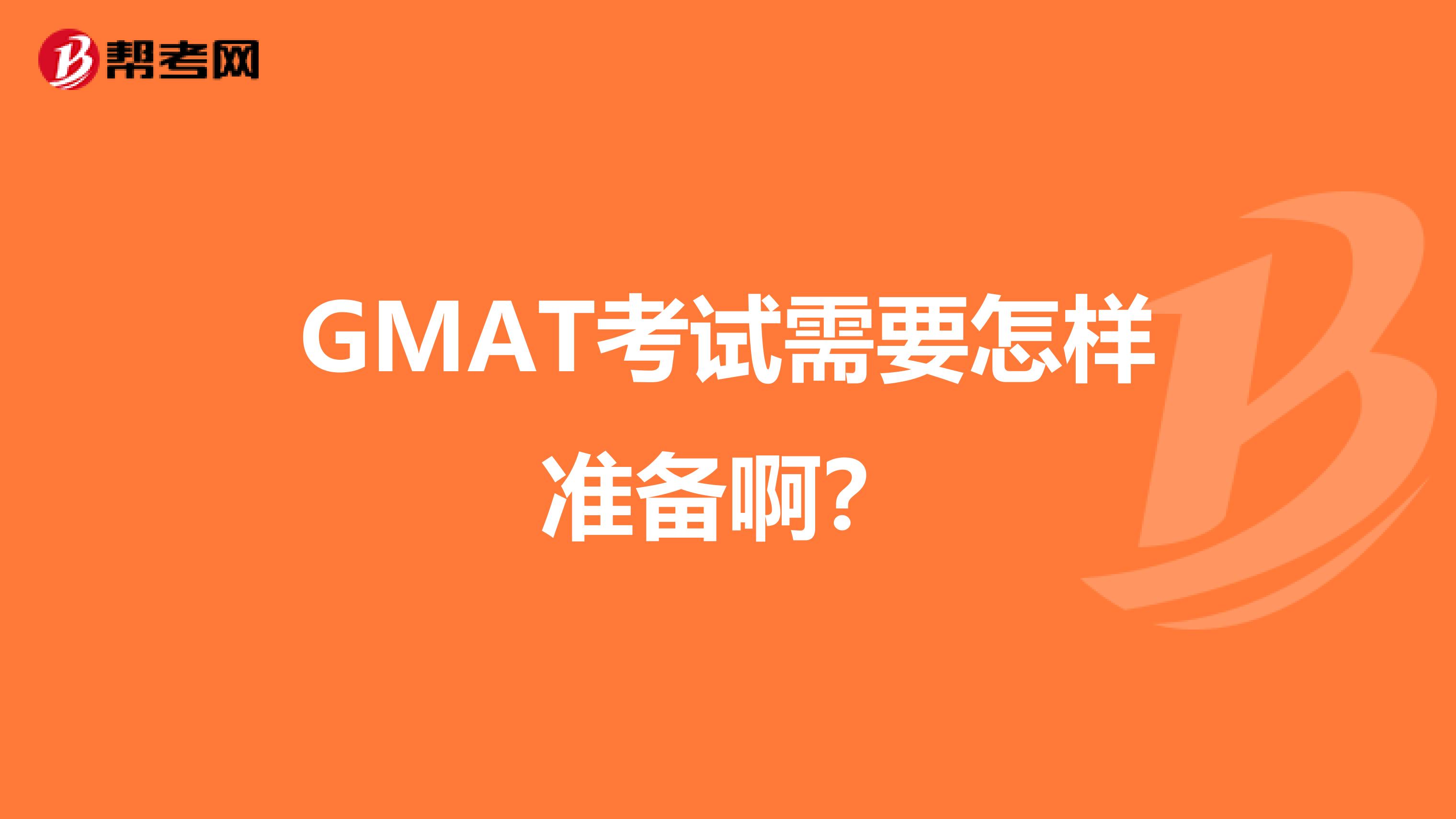 GMAT考试需要怎样准备啊？