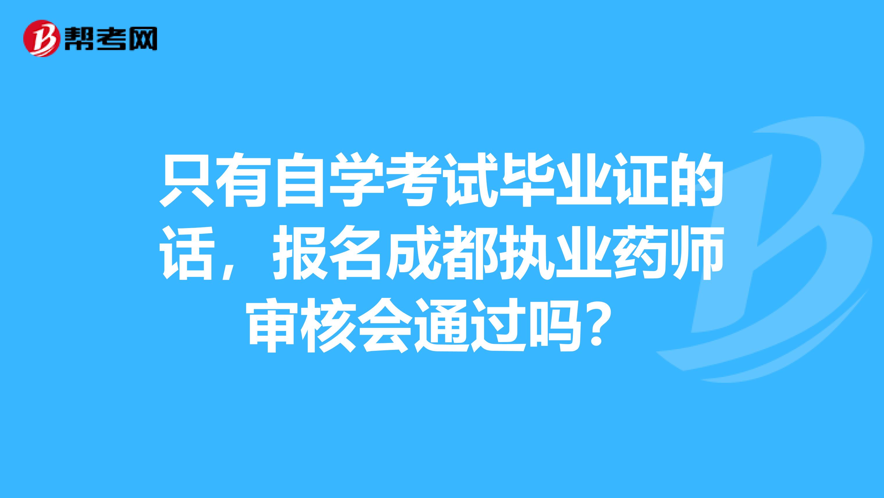只有自学考试毕业证的话，报名成都执业药师审核会通过吗？