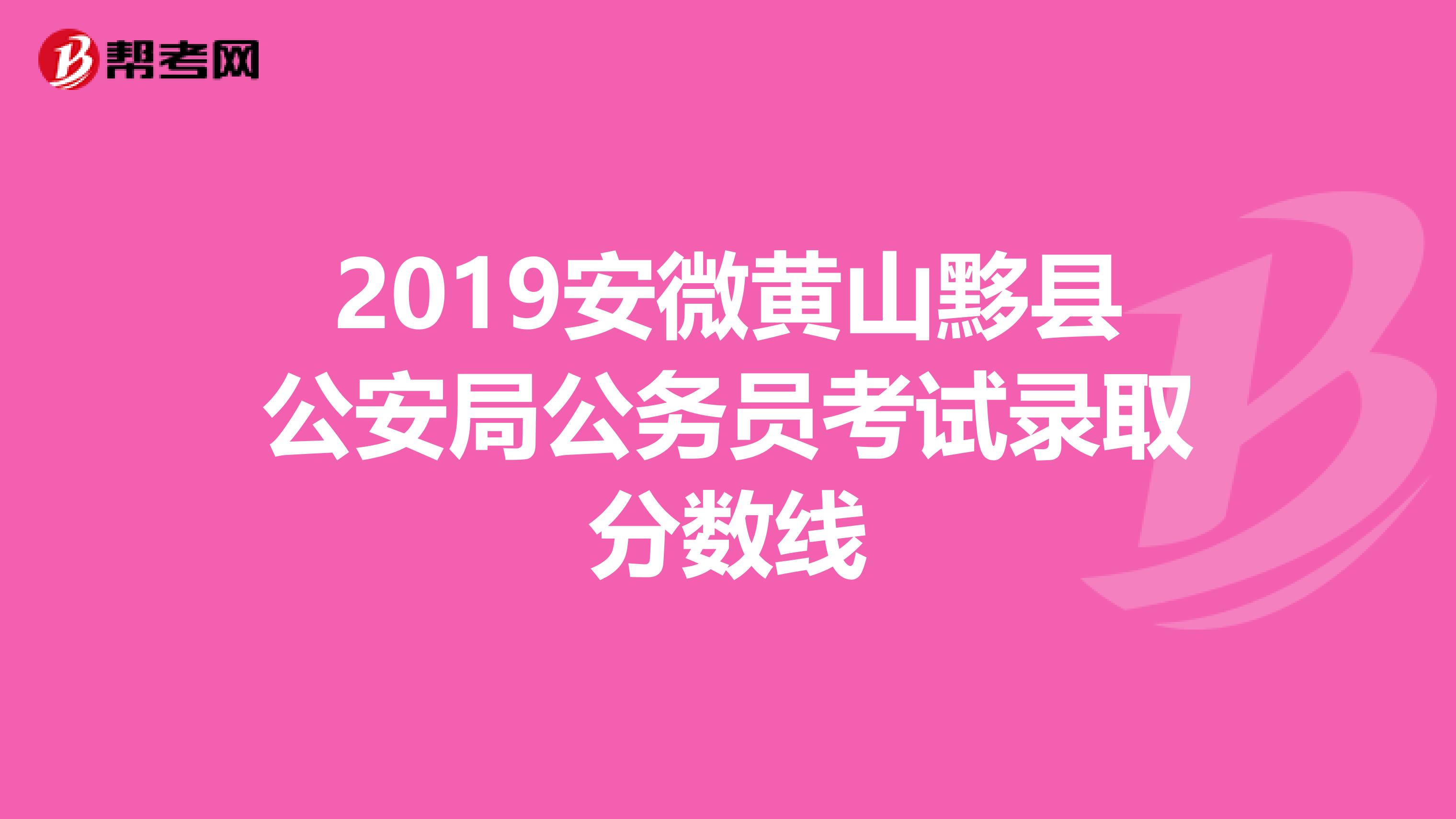 2019安微黄山黟县公安局公务员考试录取分数线