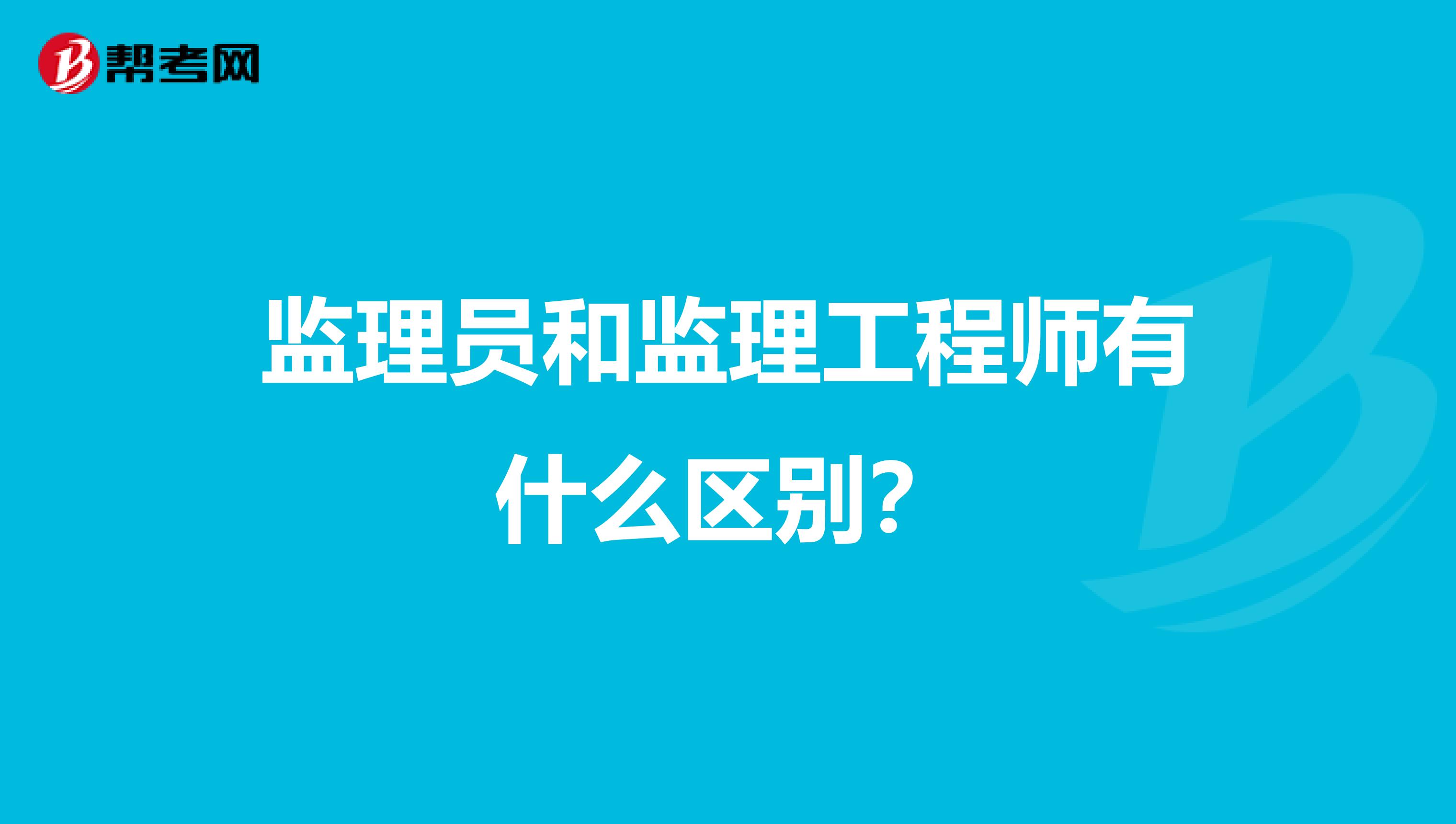 监理员和监理工程师有什么区别?