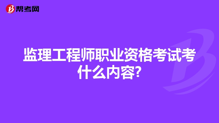 监理工程师职业资格考试考什么内容?