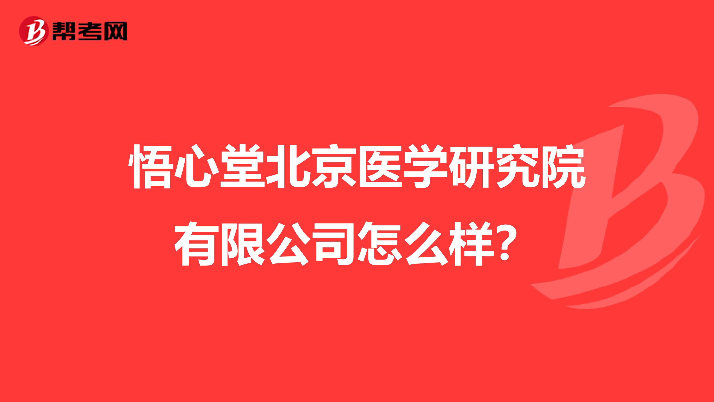 悟心堂北京医学研究院有限公司怎么样?