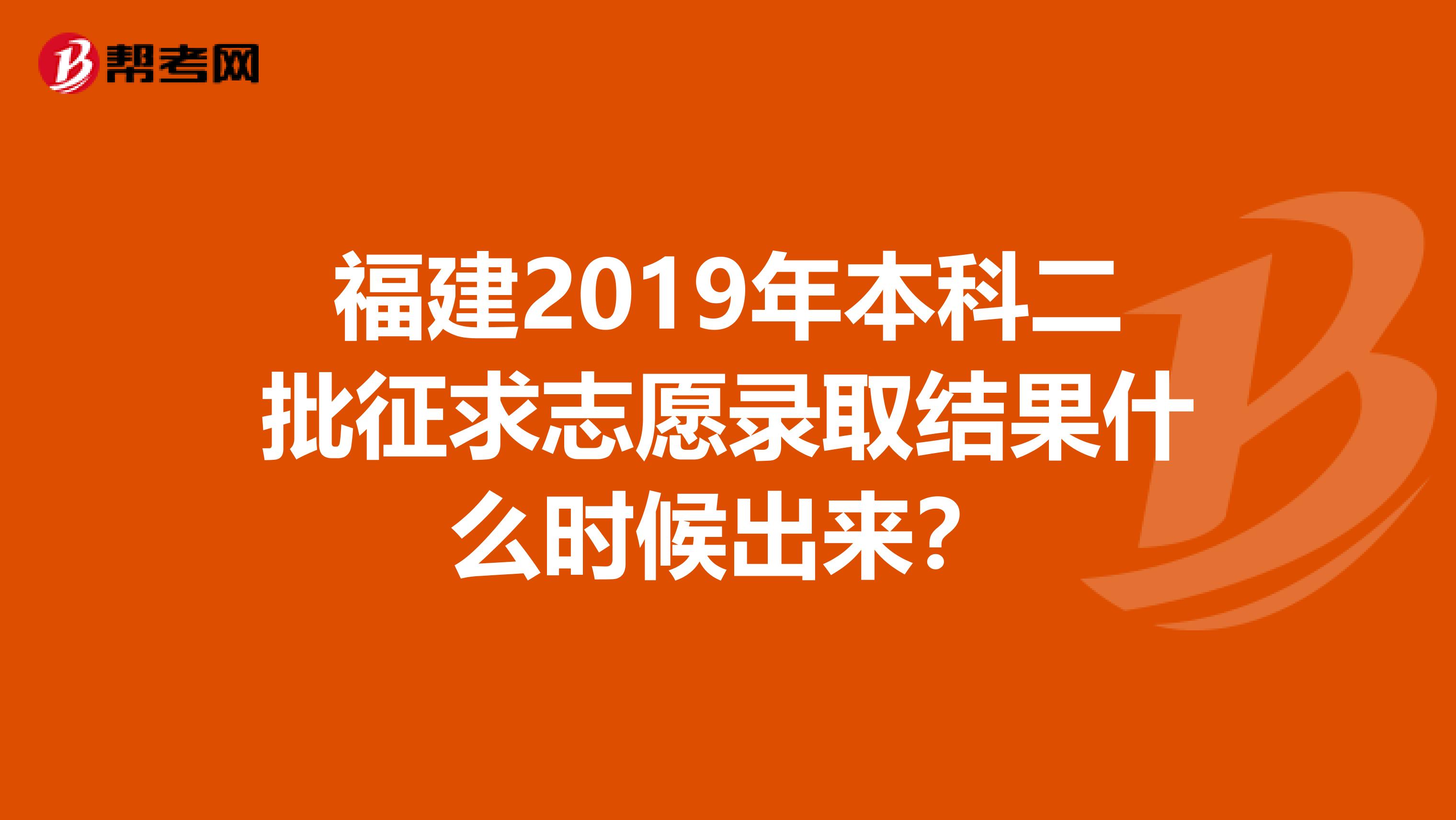 福建2019年本科二批征求志愿录取结果什么时候出来？