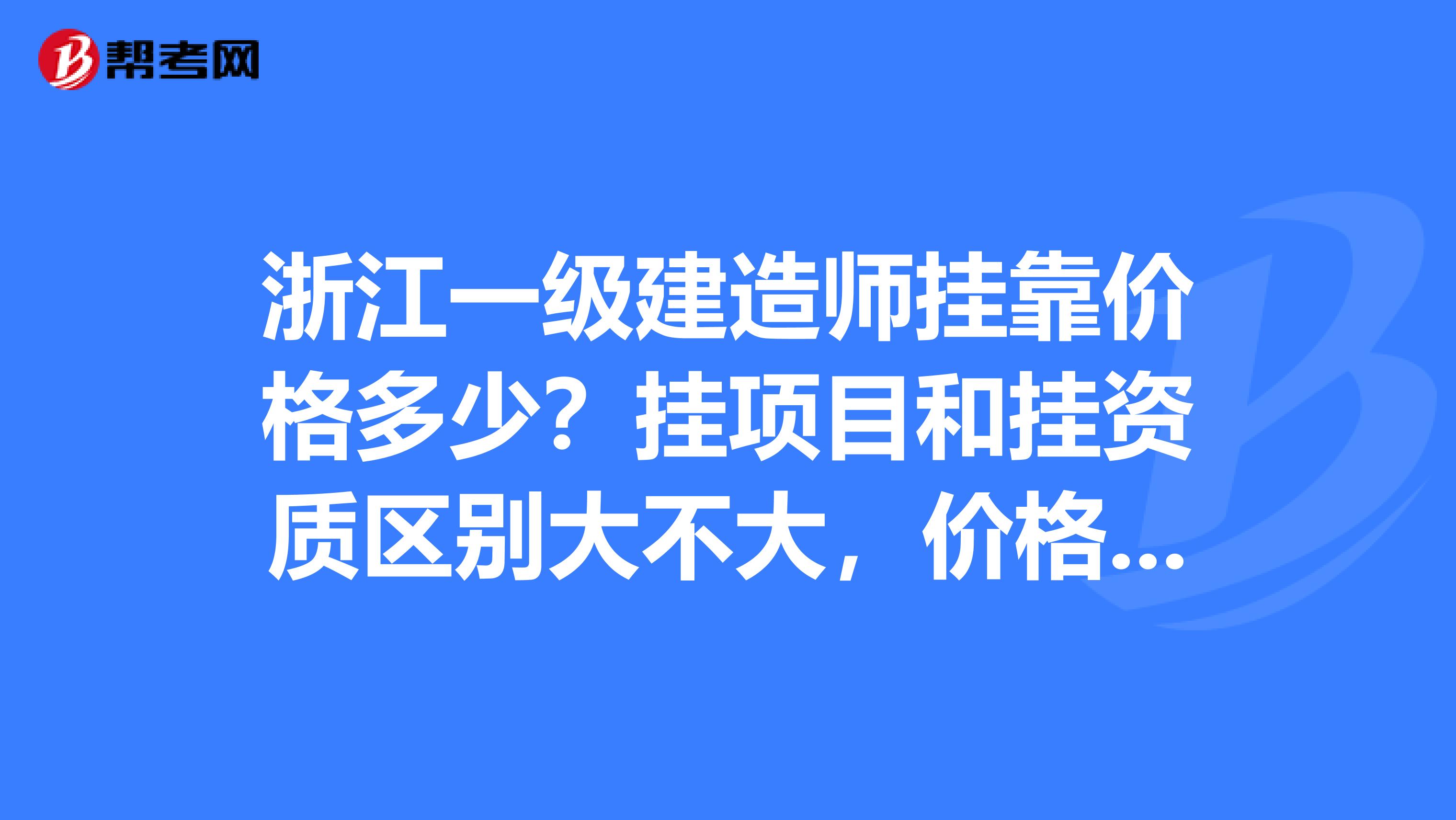 浙江一级建造师兼职价格多少？挂项目和挂资质区别大不大，价格相差多少？