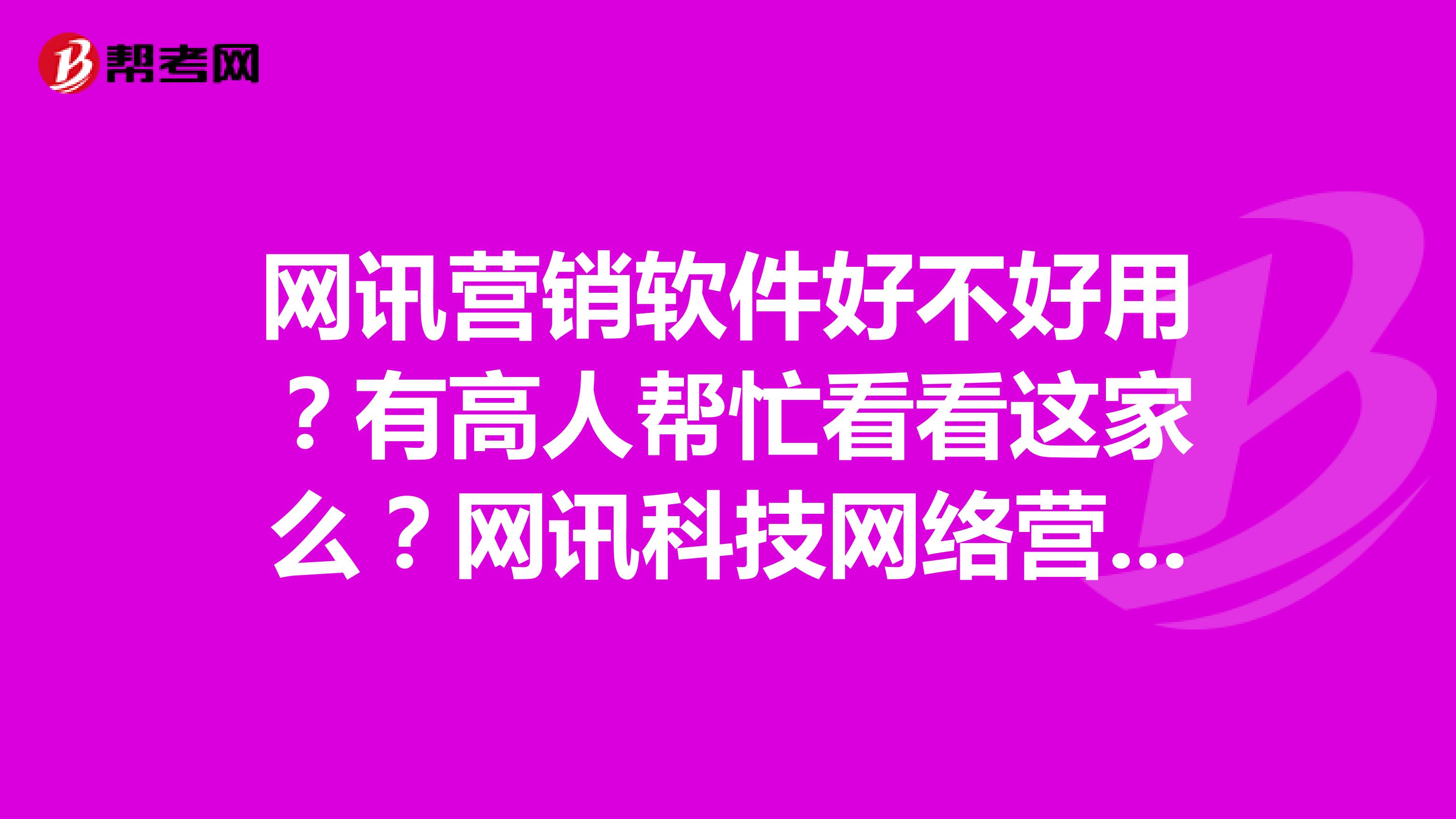 网讯营销软件好不好用？有高人帮忙看看这家么？网讯科技网络营销软件这家的