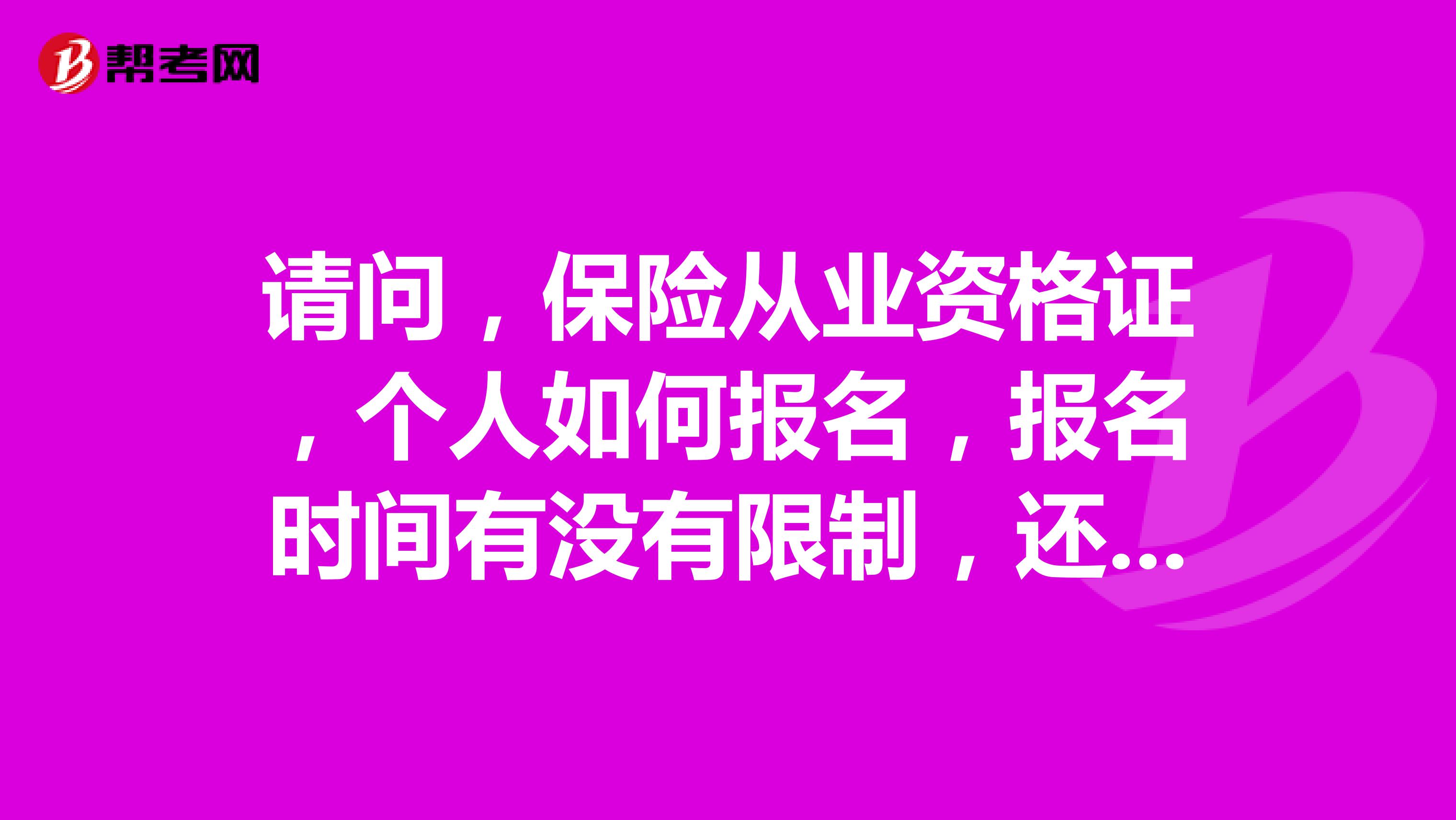 请问，保险从业资格证，个人如何报名，报名时间有没有限制，还是随时可以报，什么时候考试，有哪些教材？我是湖南 大三金融学生，想考保险从业证。