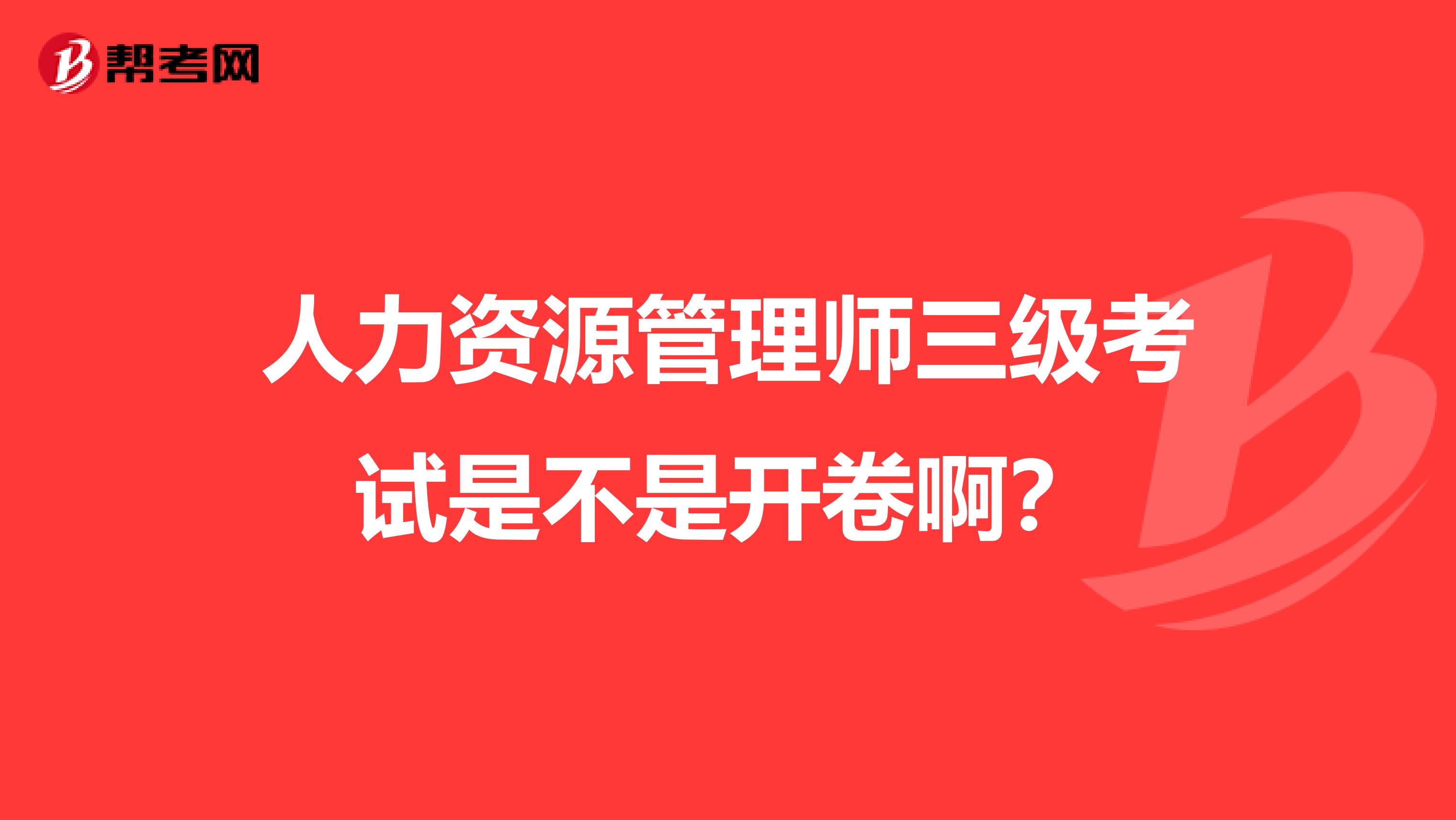 人力资源管理师三级考试是不是开卷啊?