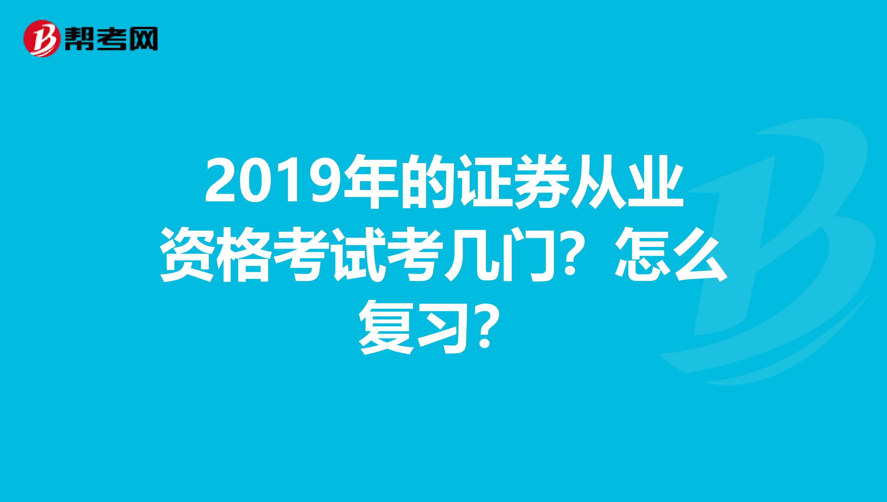 2019年的证券从业资格考试考几门？怎么复习？