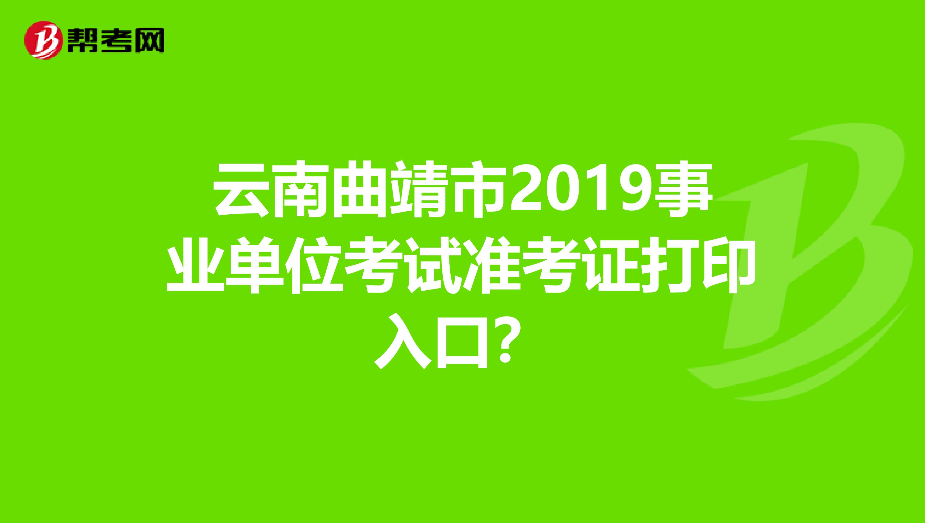 云南曲靖市2019事业单位考试准考证打印入口?