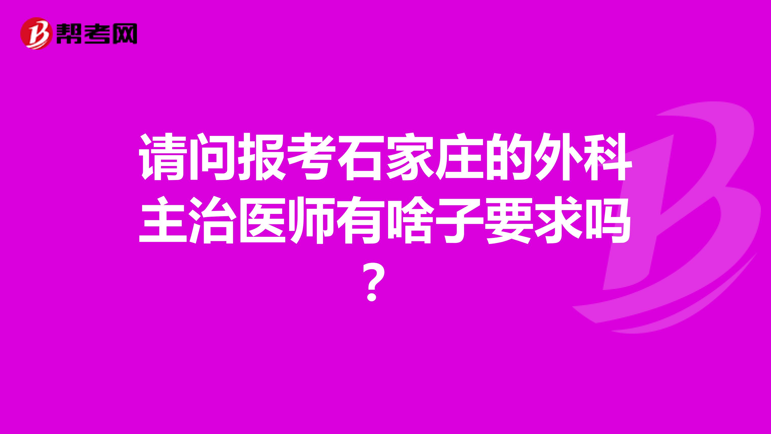 请问报考石家庄的外科主治医师有啥子要求吗?