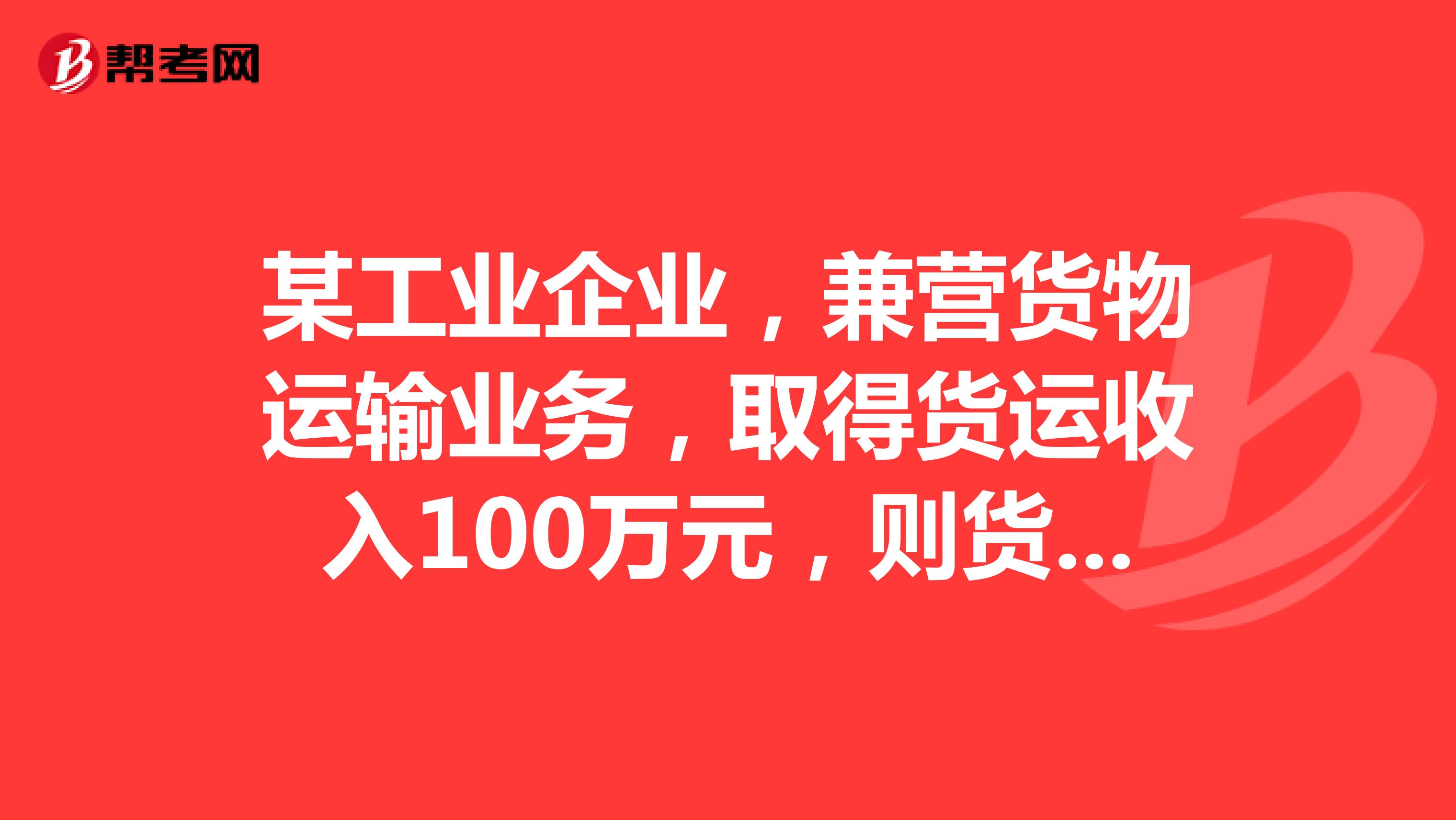 某工业企业,兼营货物运输业务,取得货运收入100万元,则货运收入缴纳的税金及附加计入营业税金及附加对吗?急
