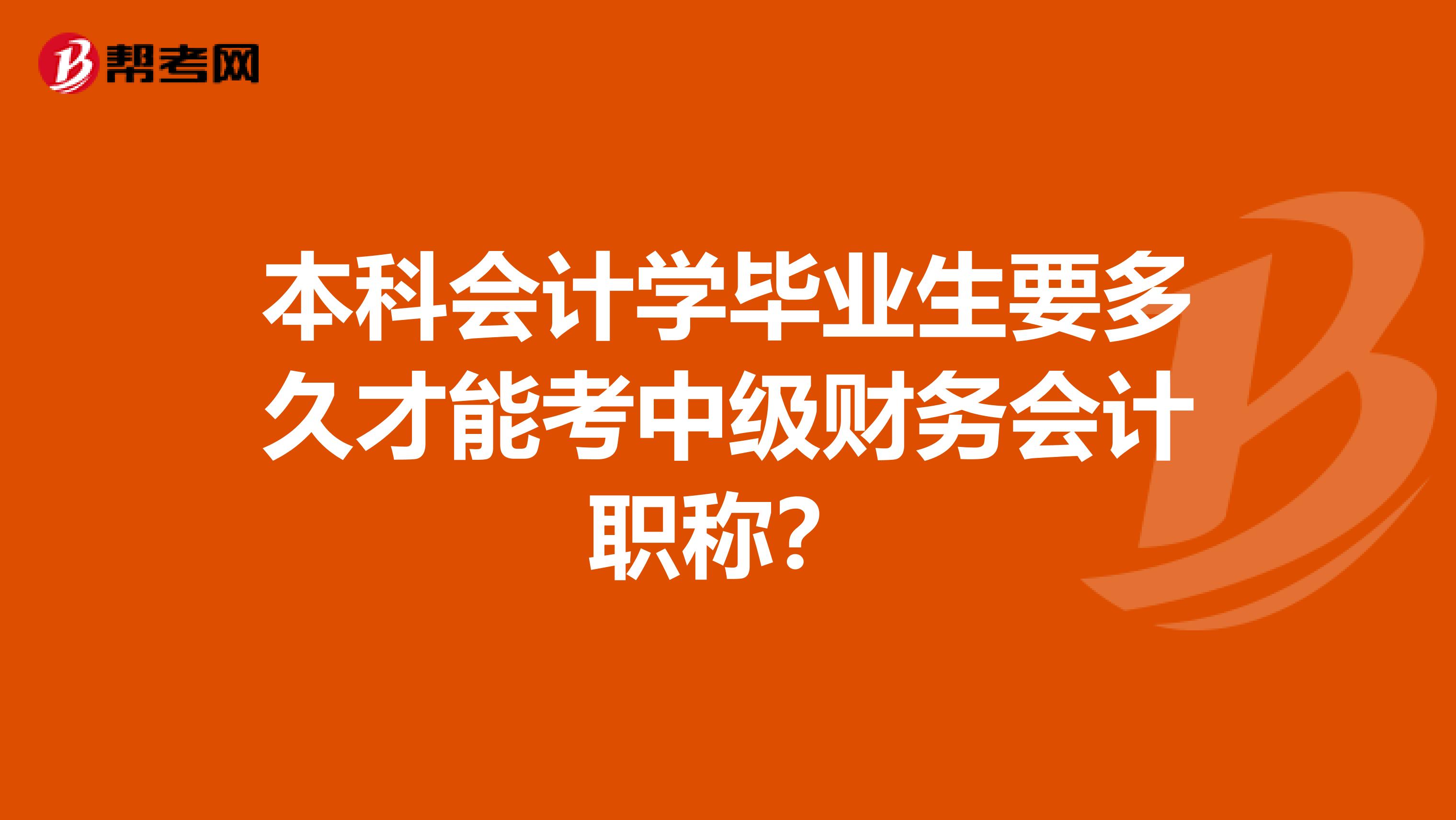本科会计学毕业生要多久才能考中级财务会计职称?
