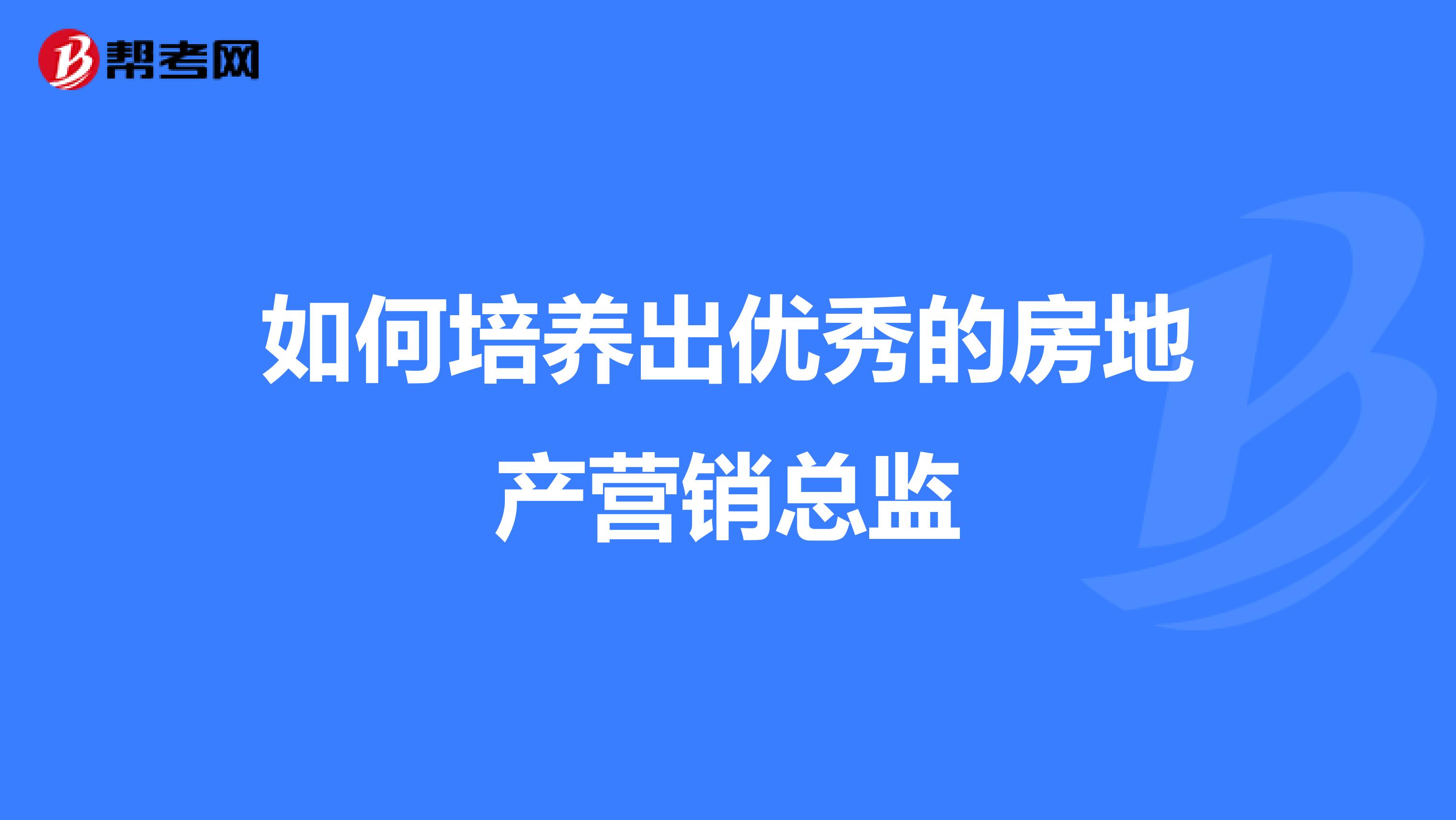 如何培养出优秀的房地产营销总监