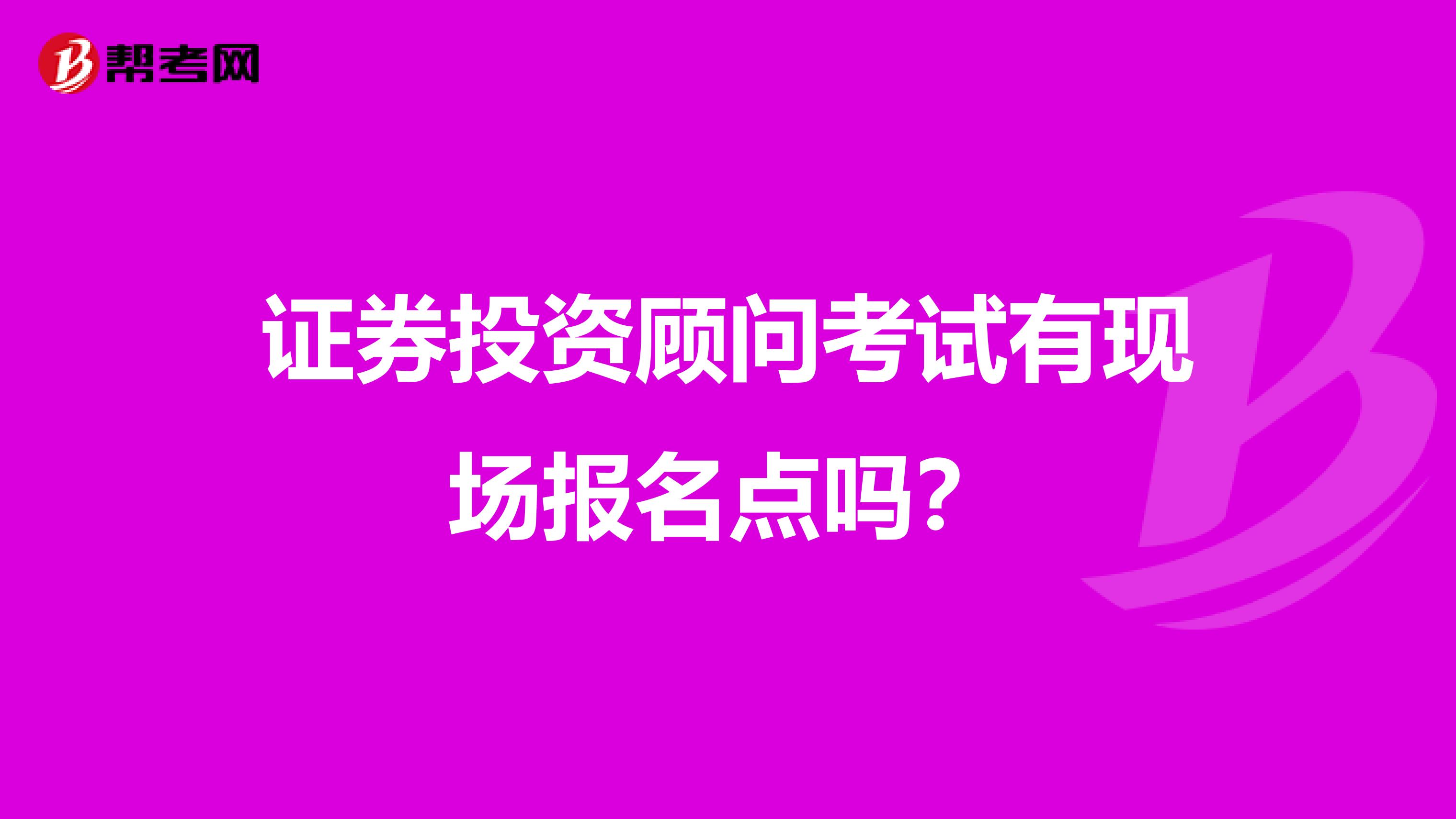 证券投资顾问考试有现场报名点吗？