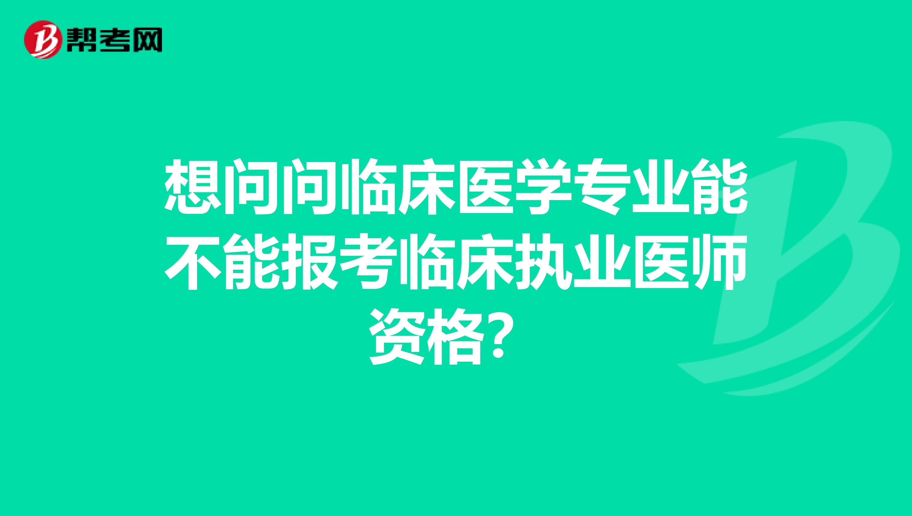 想问问临床医学专业能不能报考临床执业医师资格？