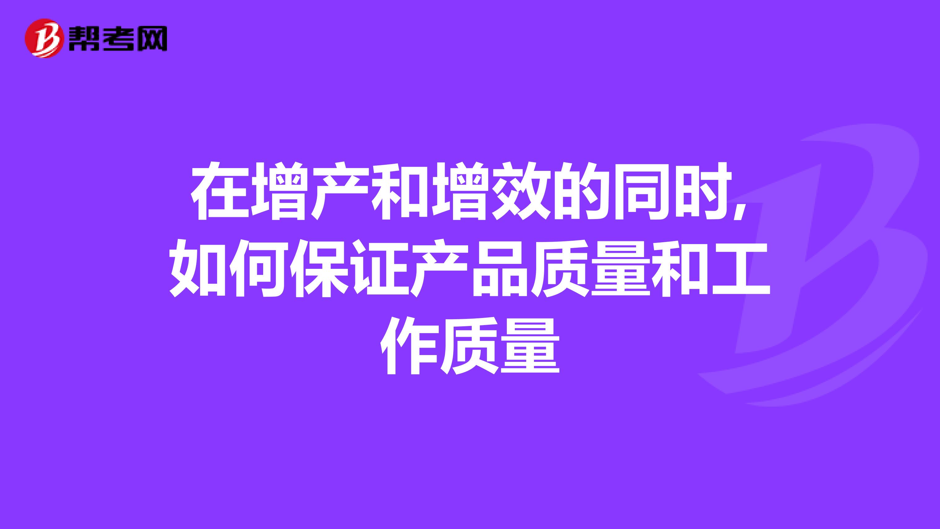 在增产和增效的同时,如何保证产品质量和工作质量