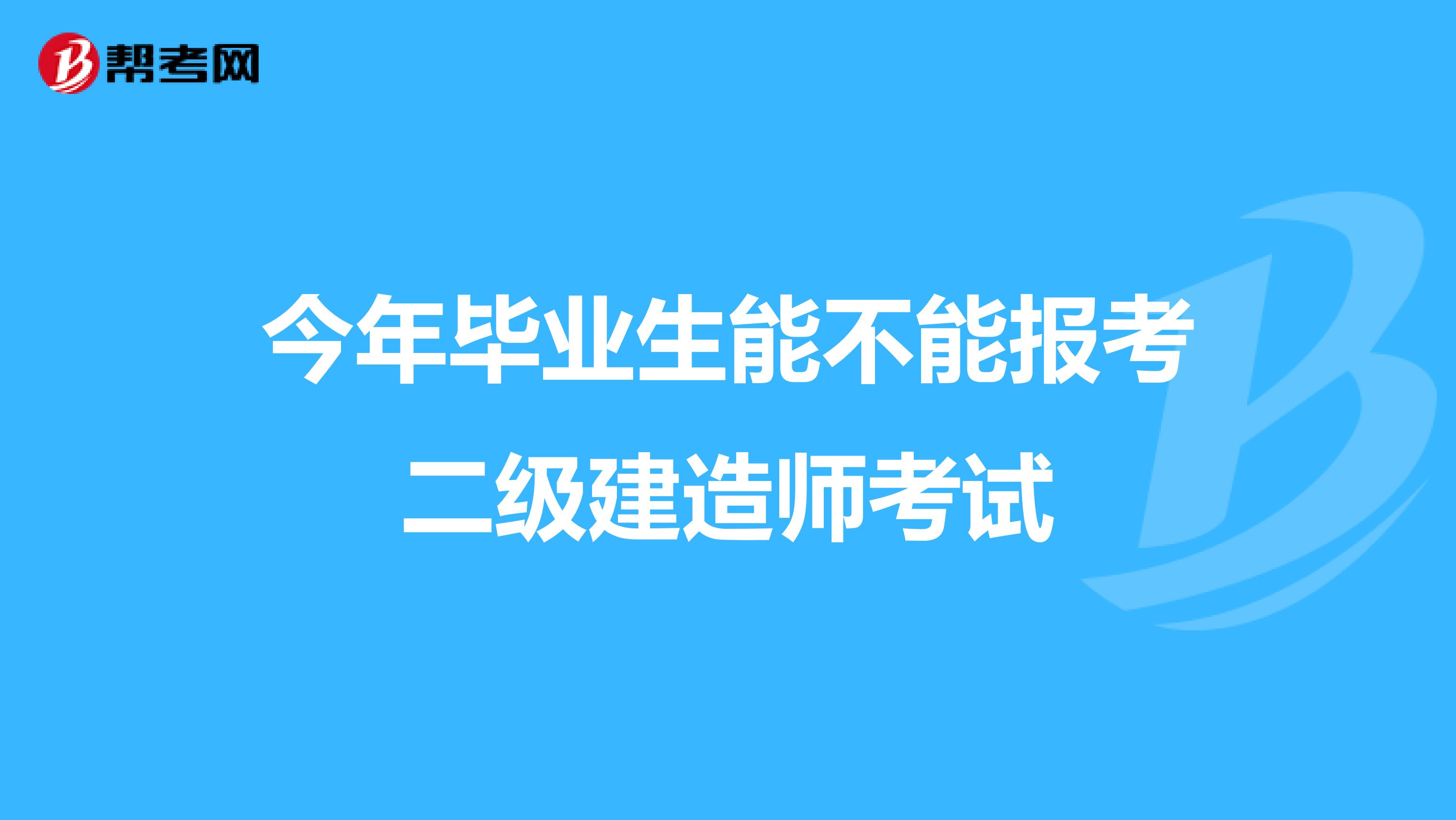 今年毕业生能不能报考二级建造师考试