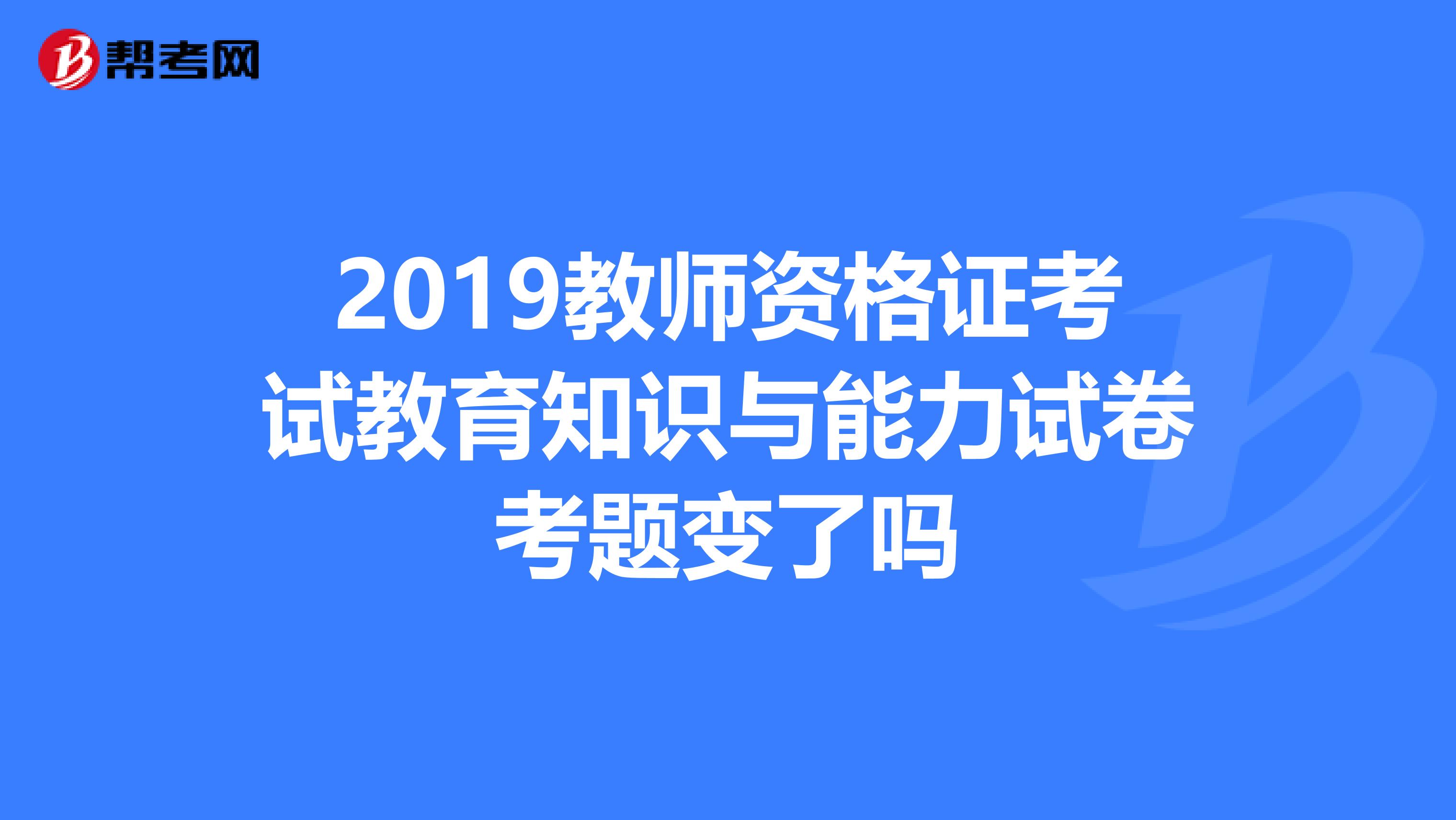 2019教師資格證考試教育知識(shí)與能力試卷考題變了嗎