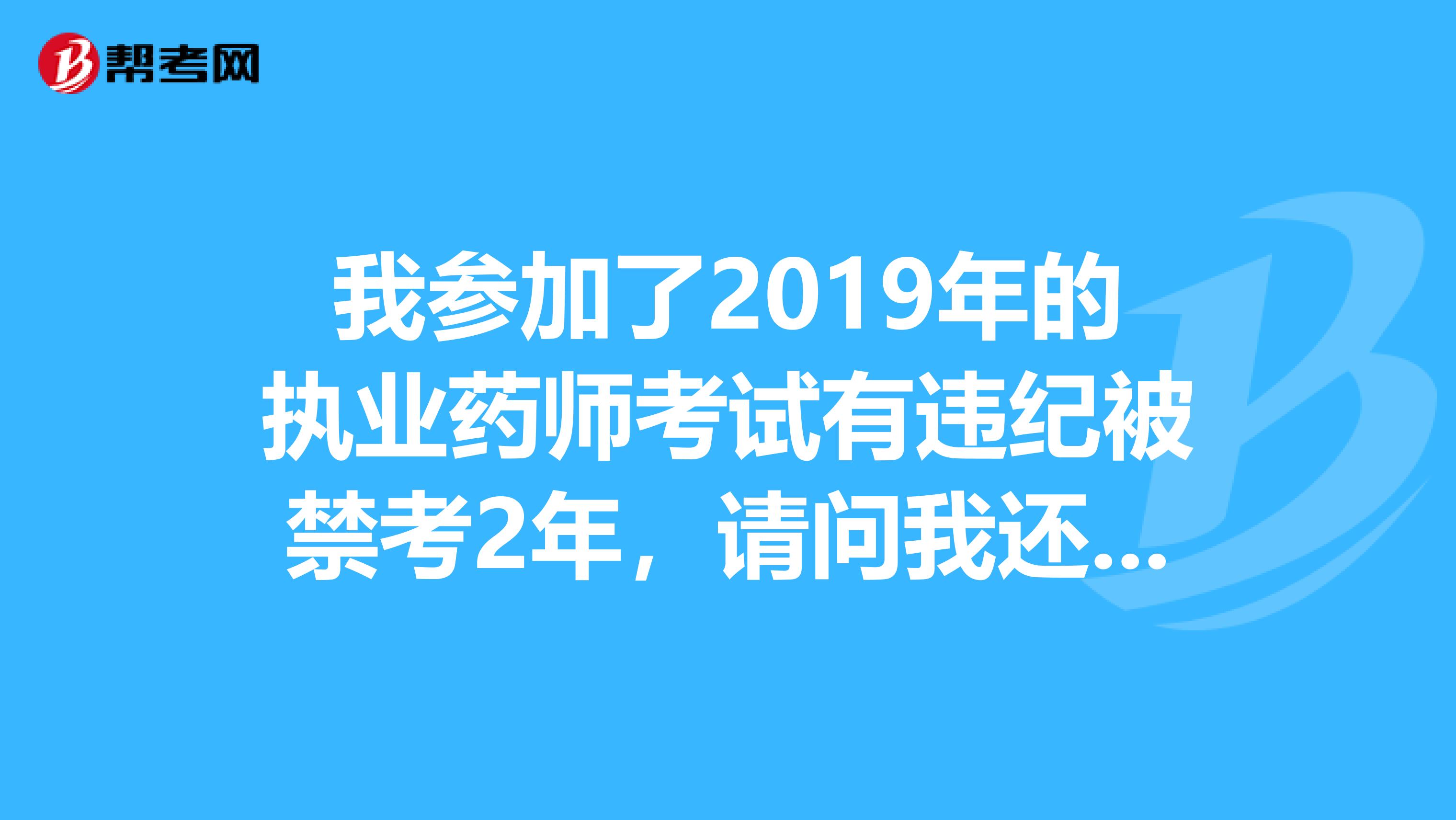 我参加了2019年的执业药师考试有违纪被禁考2年,请问我还能参加护士职称升护师的考试吗