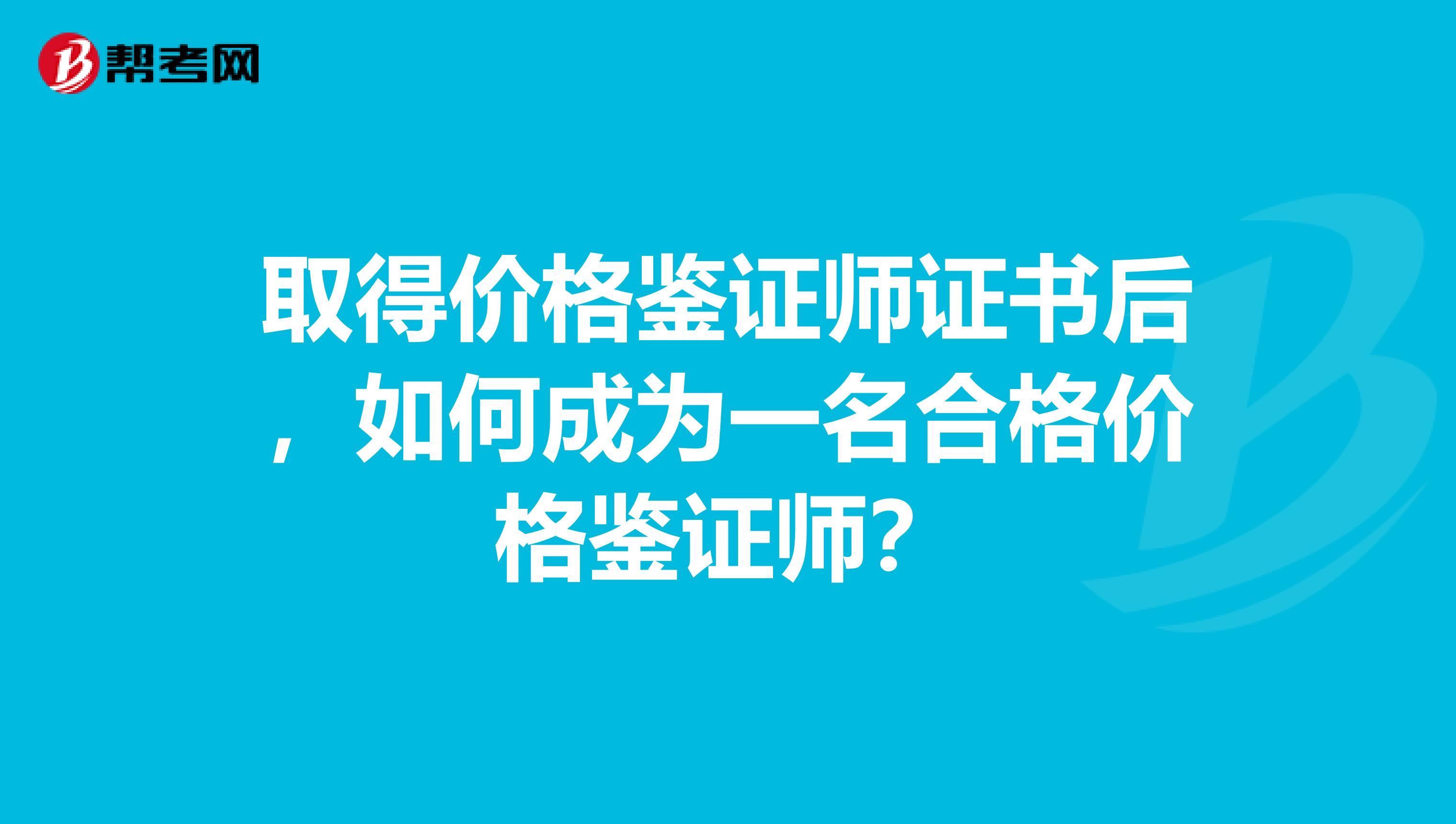 取得价格鉴证师证书后,如何成为一名合格价格鉴证师?