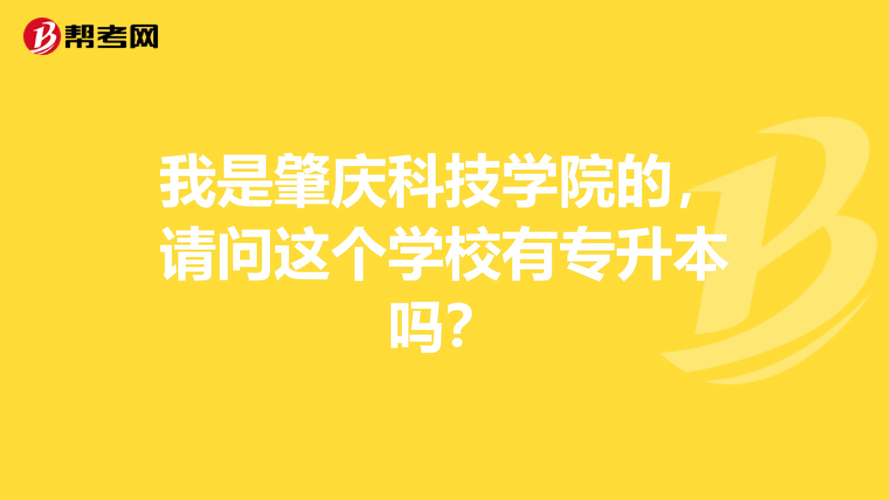 我是肇庆科技学院的,请问这个学校有专升本吗?