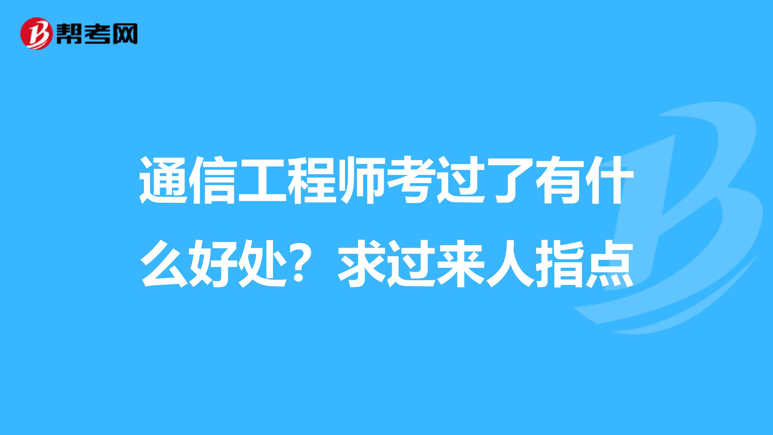 通信工程师考过了有什么好处？求过来人指点