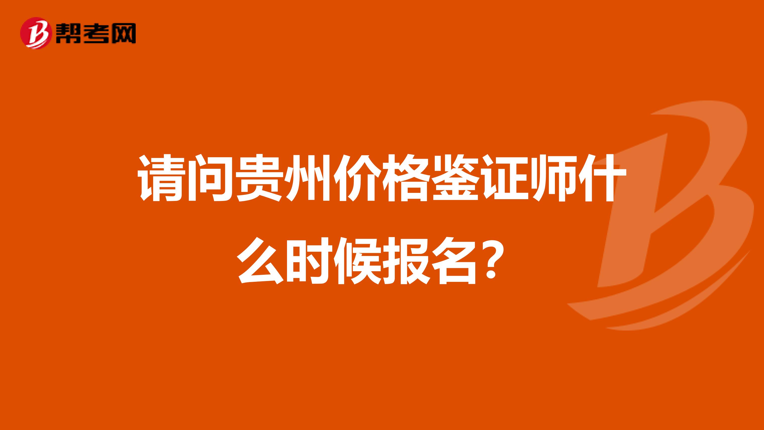请问贵州价格鉴证师什么时候报名?