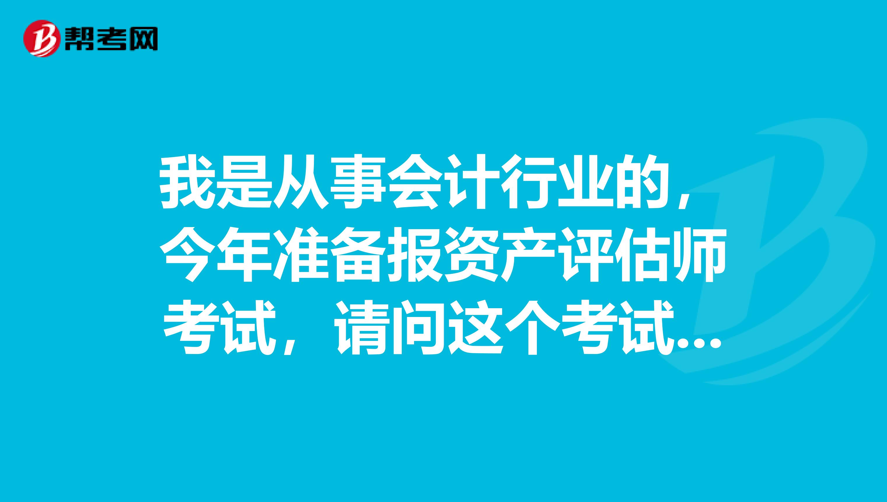 我是从事会计行业的，今年准备报资产评估师考试，请问这个考试的报考条件是什么？
