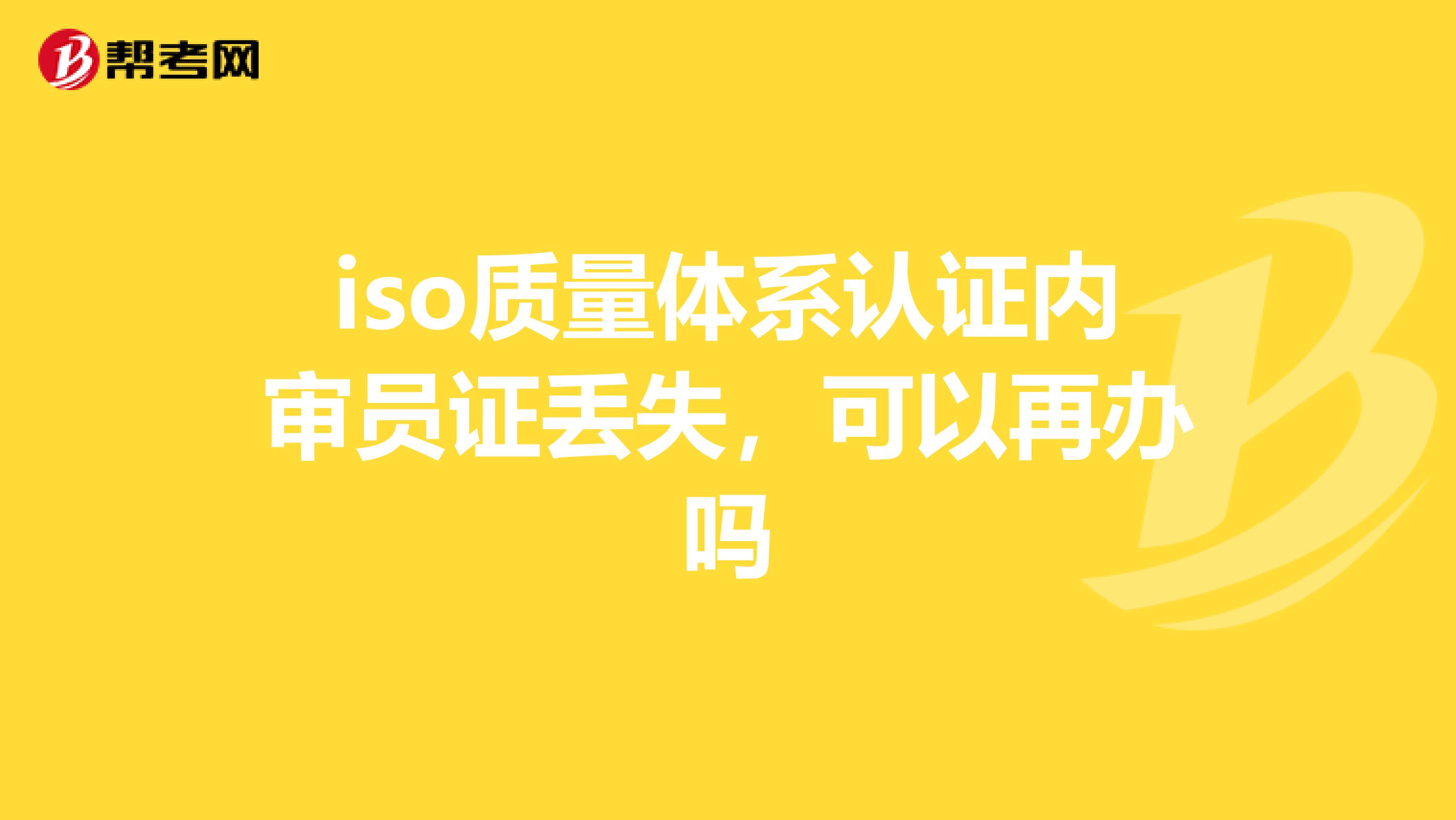 iso质量体系认证内审员证丢失，可以再办吗